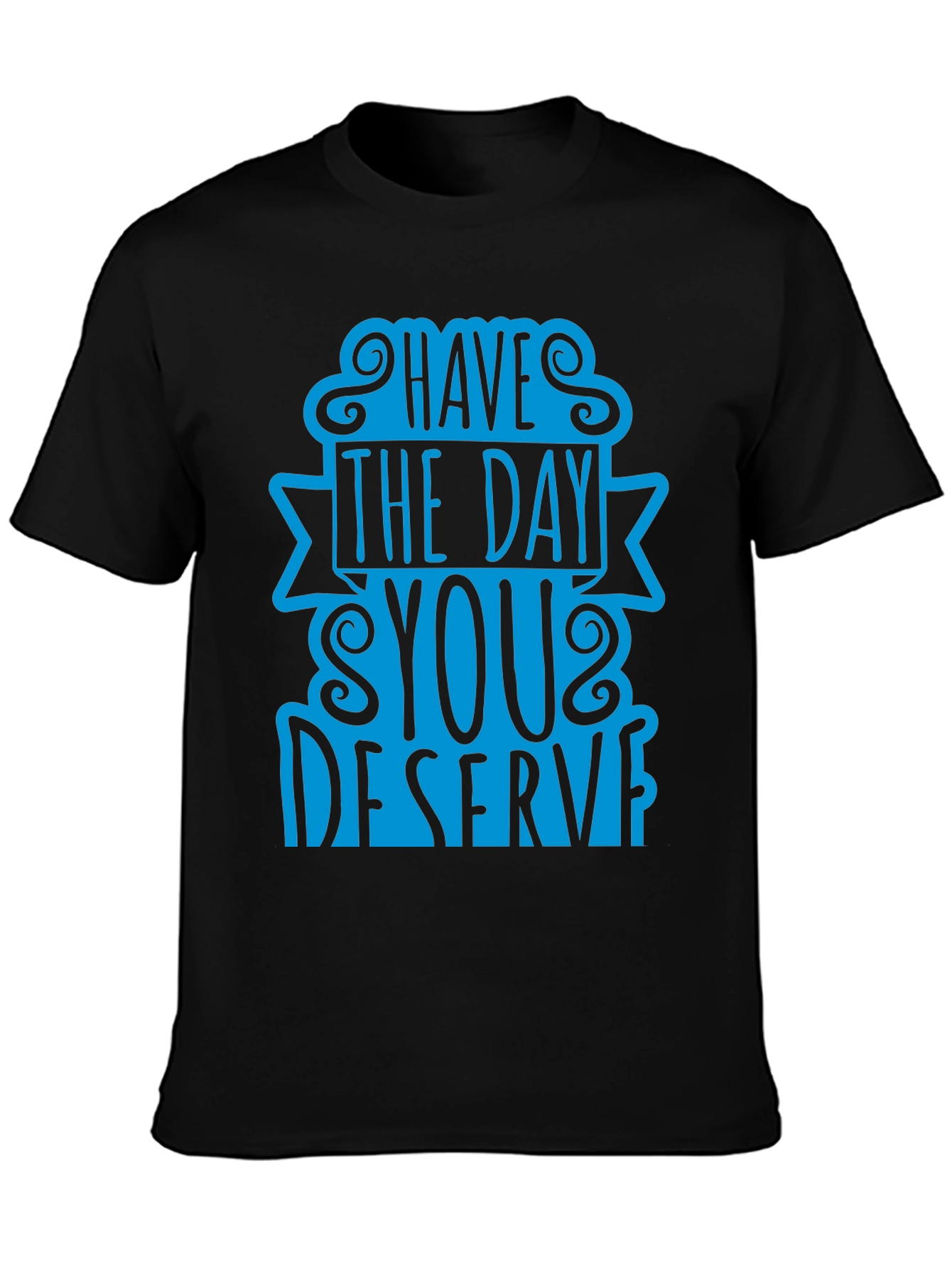 Black Have The Day You Deserve T-Shirt view 3