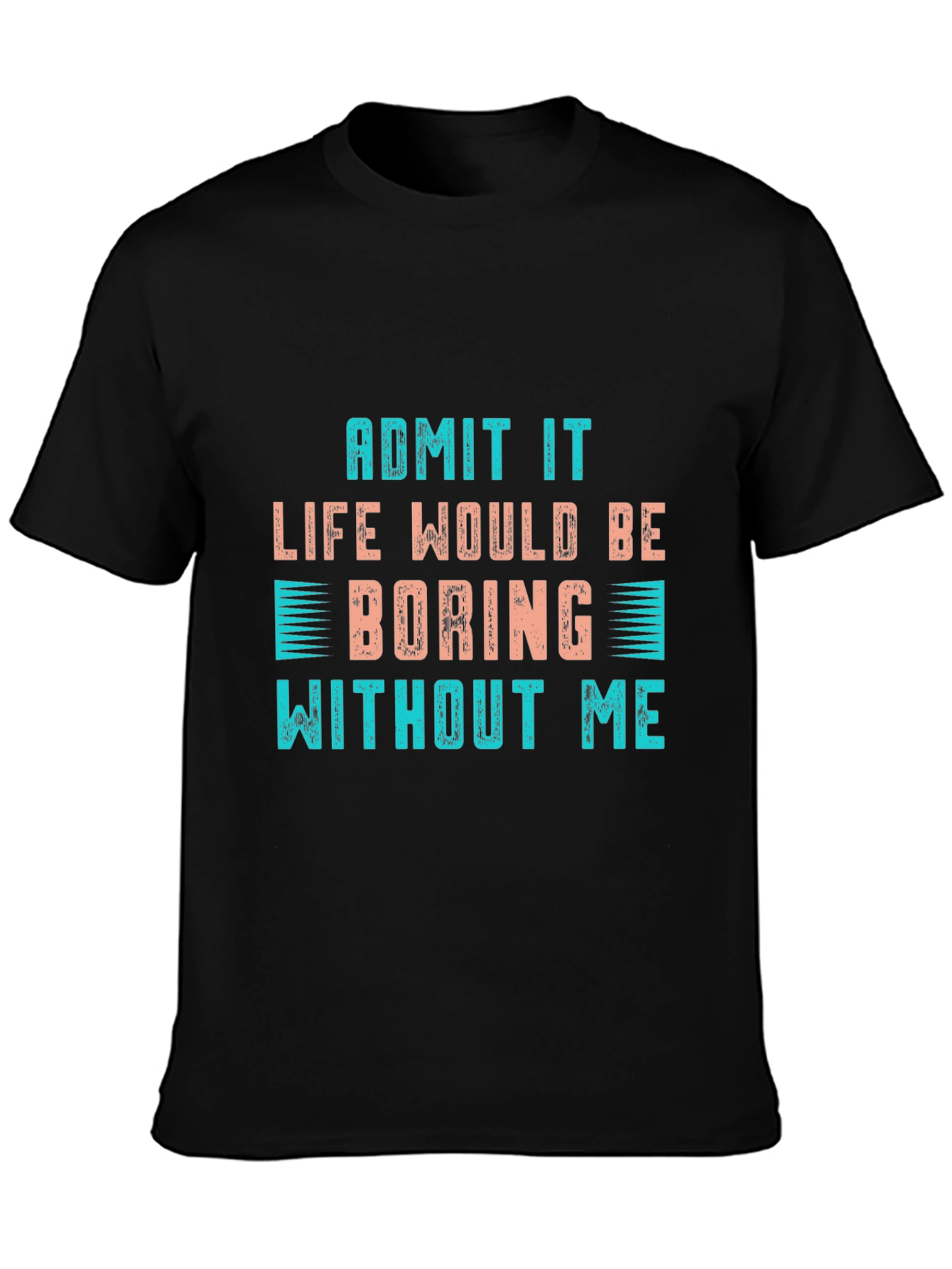 Black Funny Slogan T-Shirt: "Life Would Be Boring Without Me" view 3