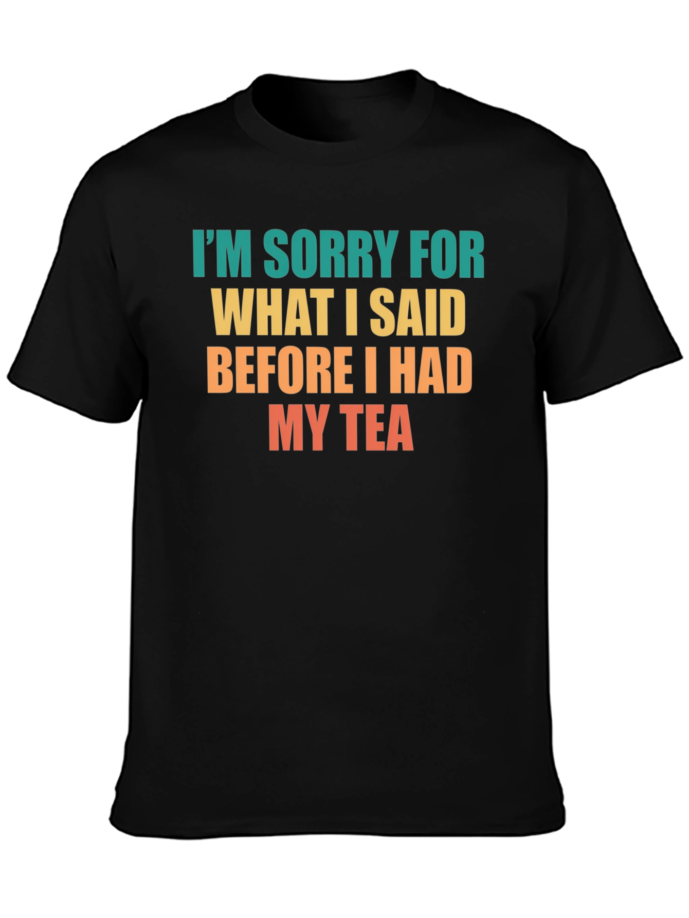 Black Funny Tea Lover T-Shirt - I'm Sorry For What I Said view 3