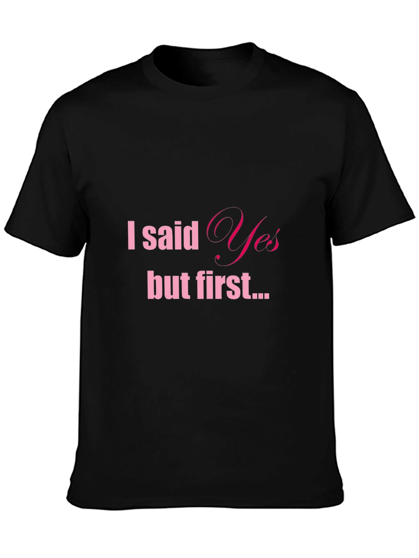 Black I Said Yes But First Tee - Engagement T-Shirt view 3
