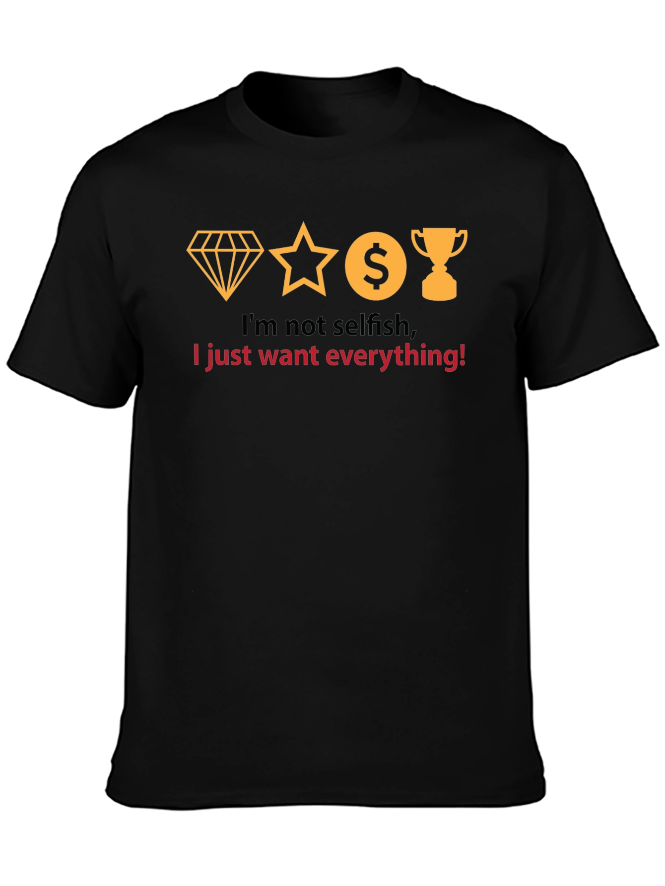 Black I Want Everything T-Shirt - Funny Slogan Tee view 3