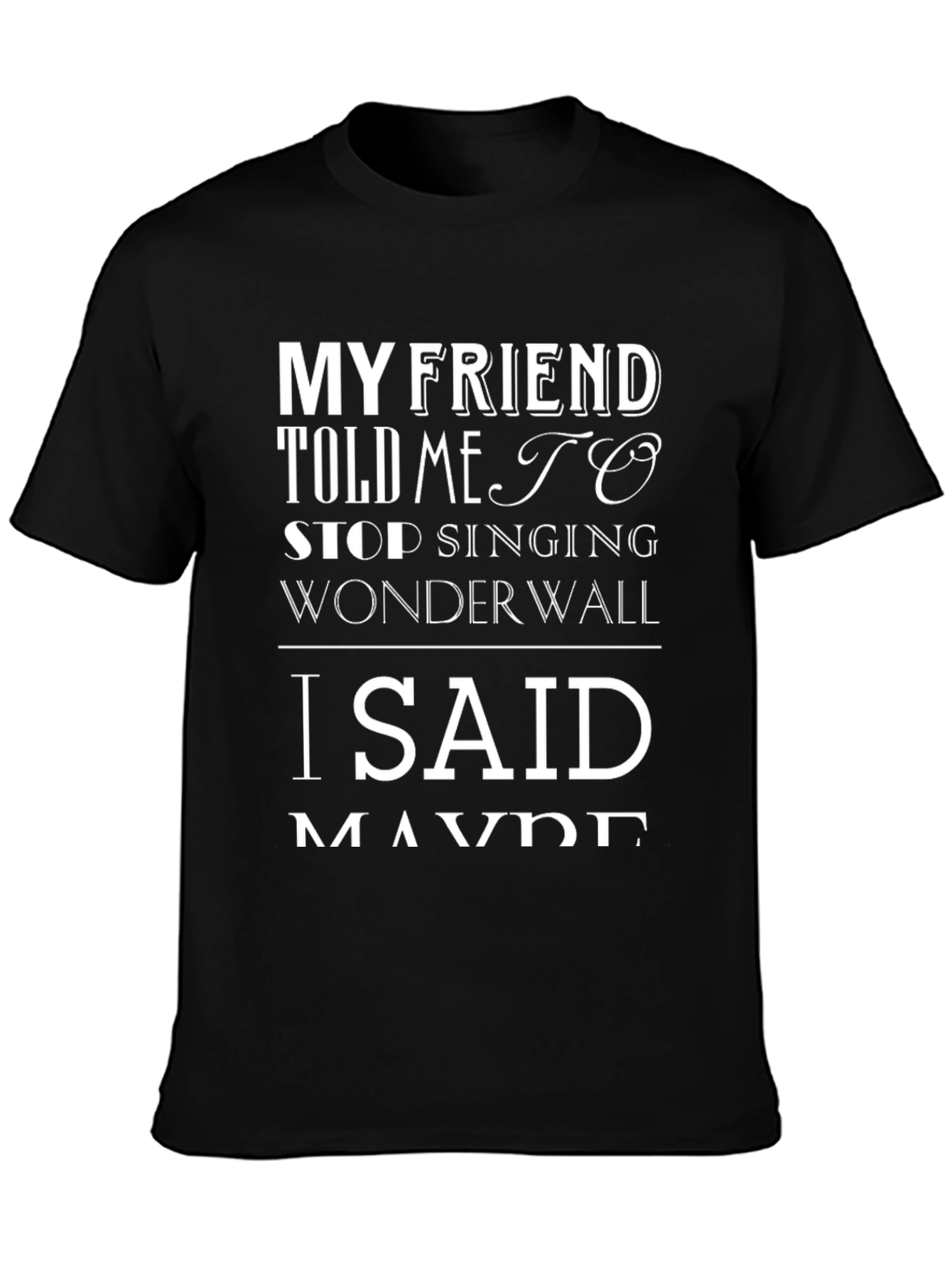 Black Wonderwall Funny T-Shirt - My Friend Told Me To Stop Singing view 3