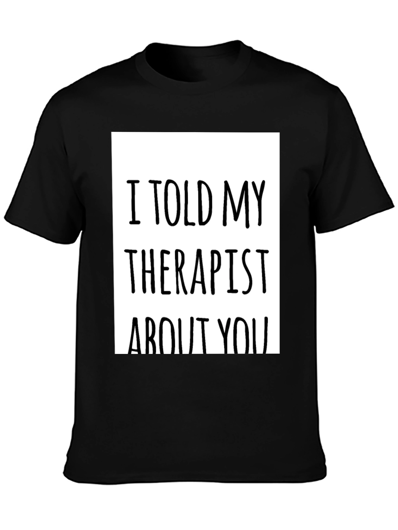 Black I Told My Therapist About You - Novelty T-Shirt view 3