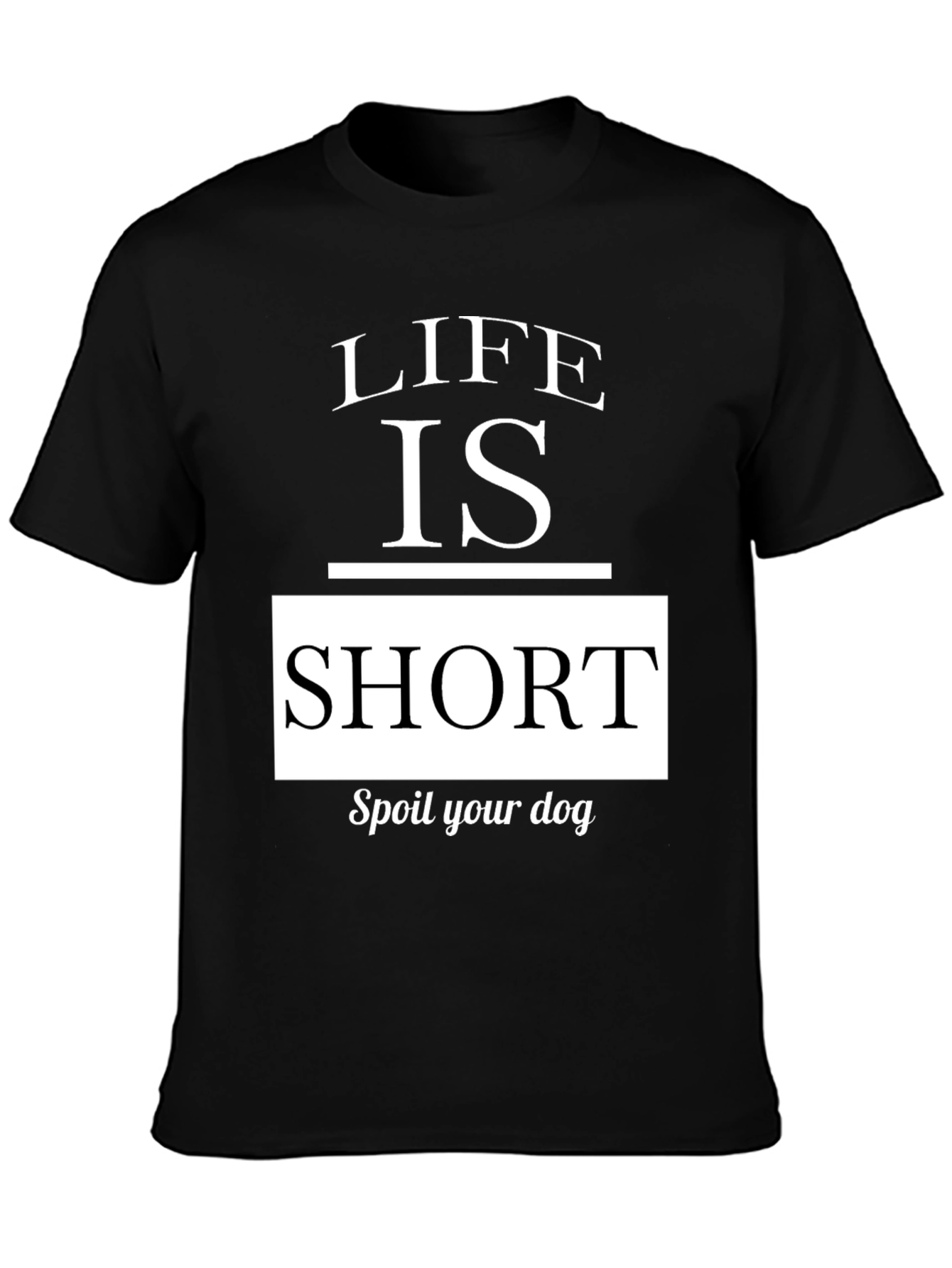 Life is Short, Spoil Your Dog Graphic Tee - 3