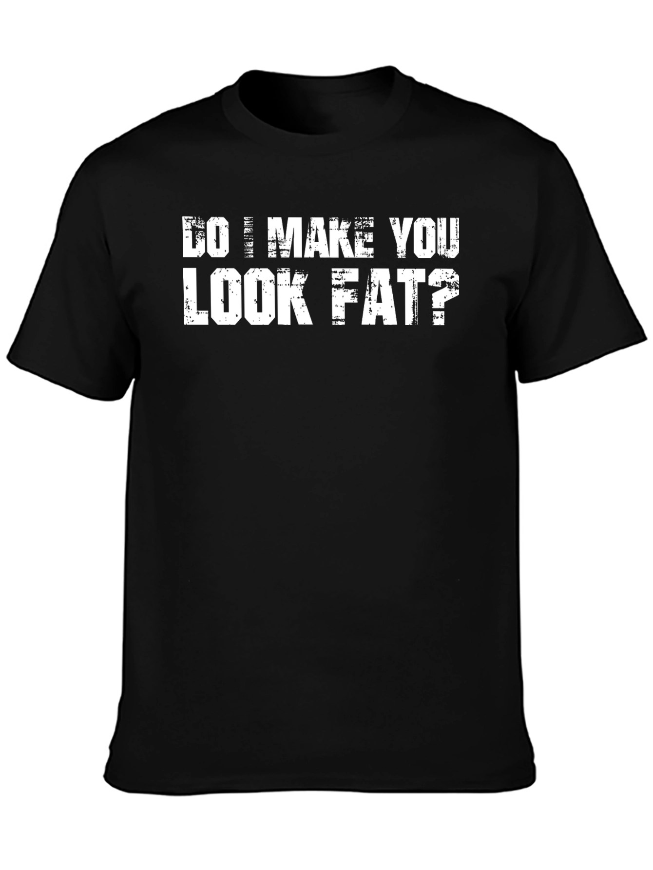 Black Funny Black T-Shirt - Do I Make You Look Fat? view 3