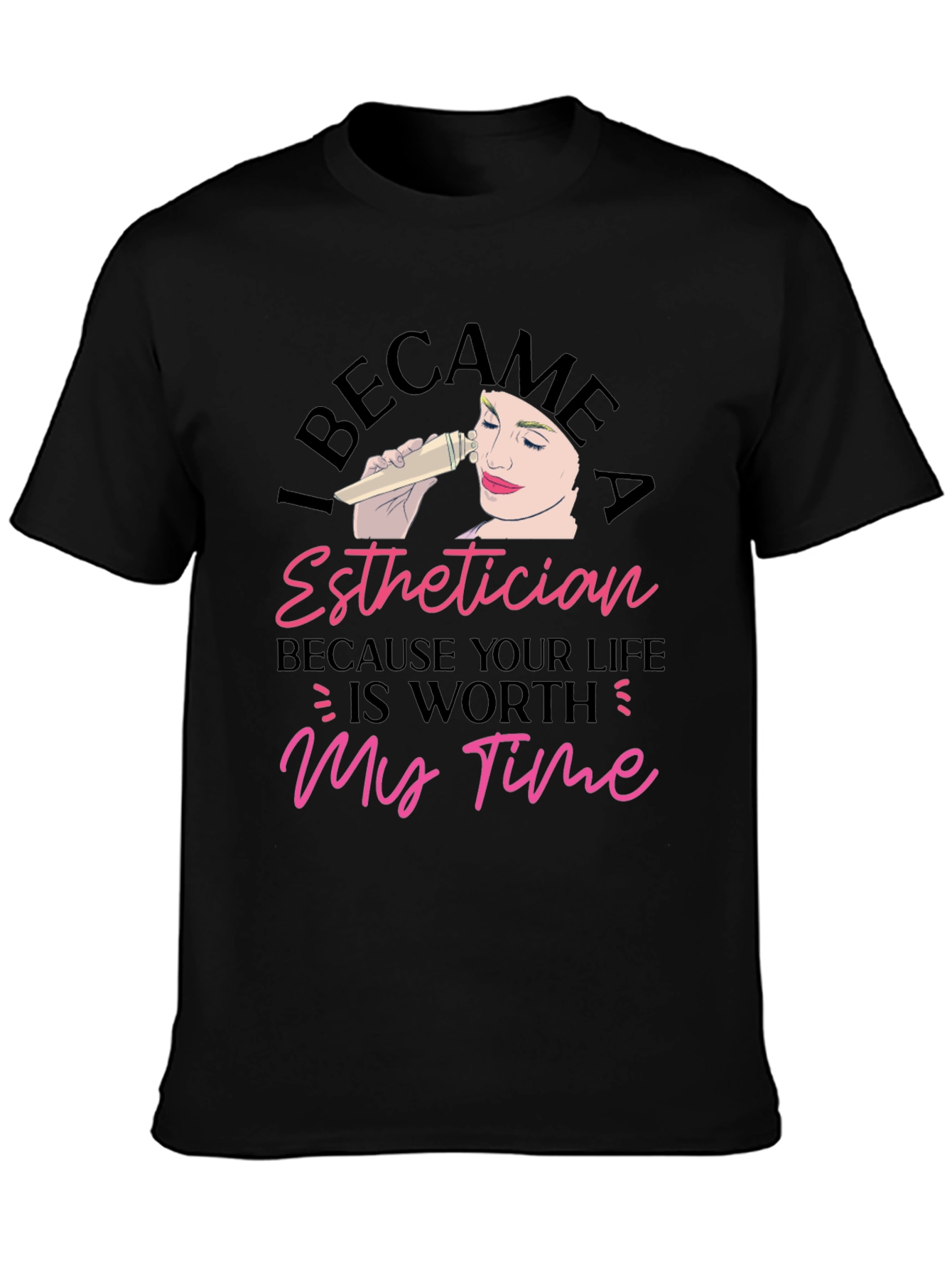 Black Esthetician T-Shirt - Because Your Life Is Worth My Time view 3