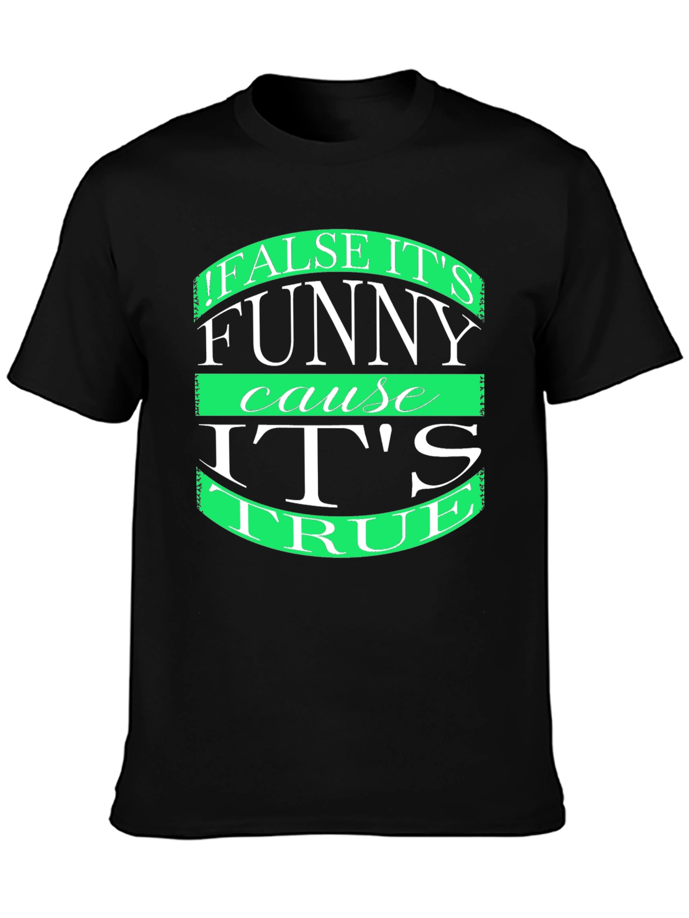 Black Funny T-Shirt: "False it's funny cause it's true" view 3