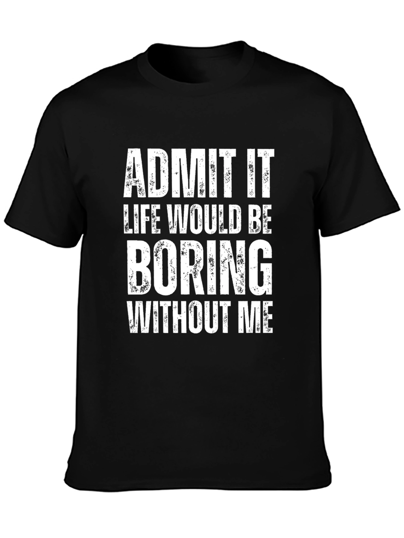 Black Admit It, Life Would Be Boring Without Me T-Shirt view 3