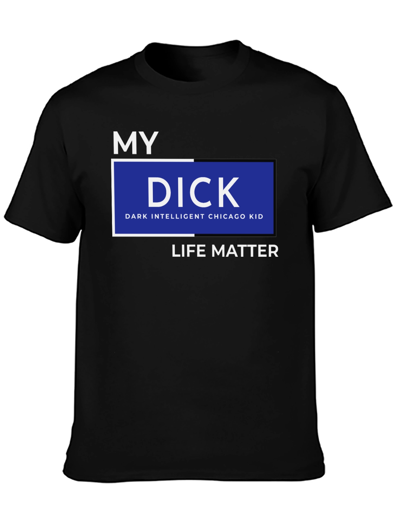 Black My DICK - Dark Intelligent Chicago Kid Life Matter T-Shirt view 3