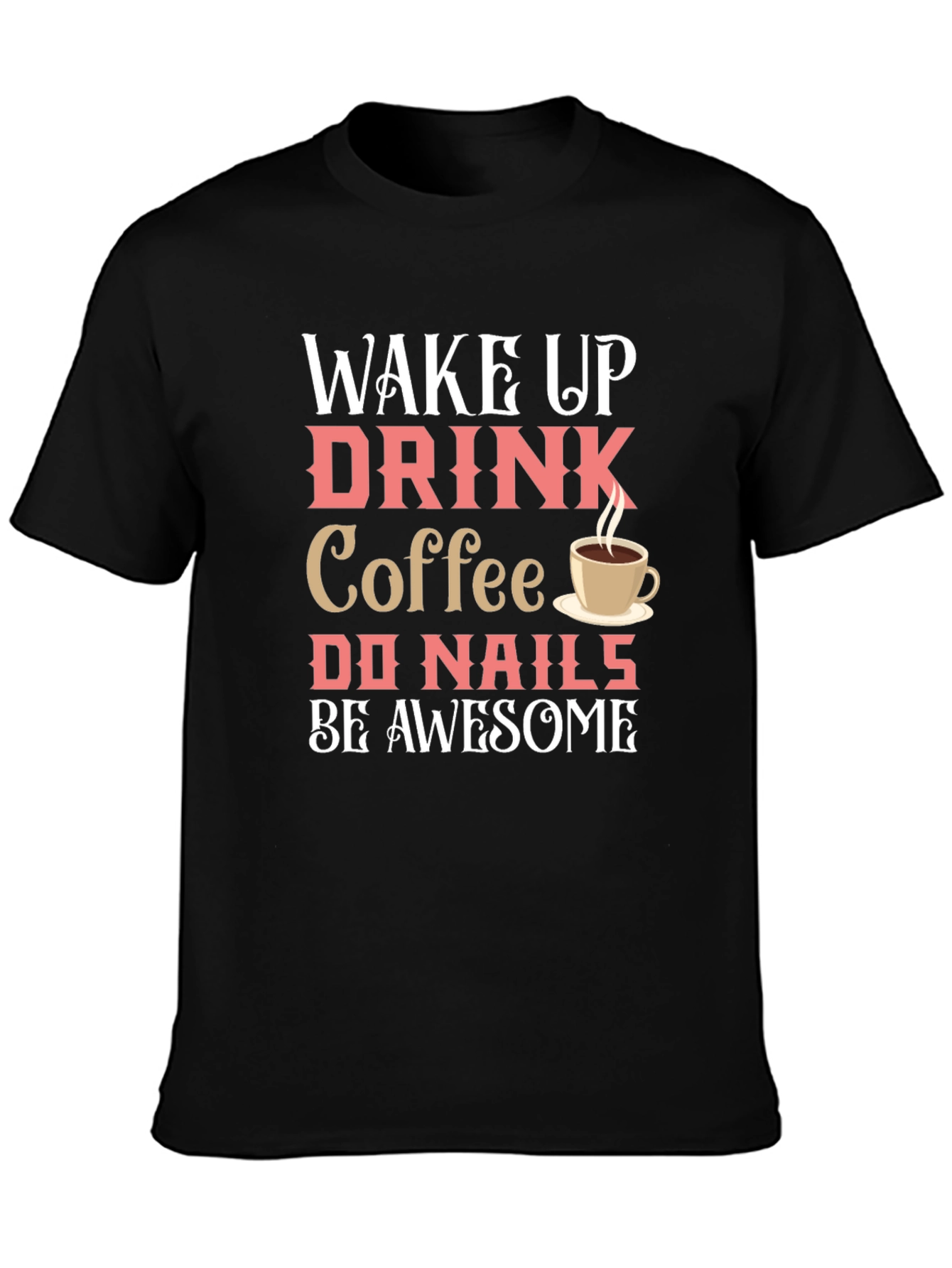 Black Wake Up Drink Coffee Do Nails Be Awesome T-Shirt view 3
