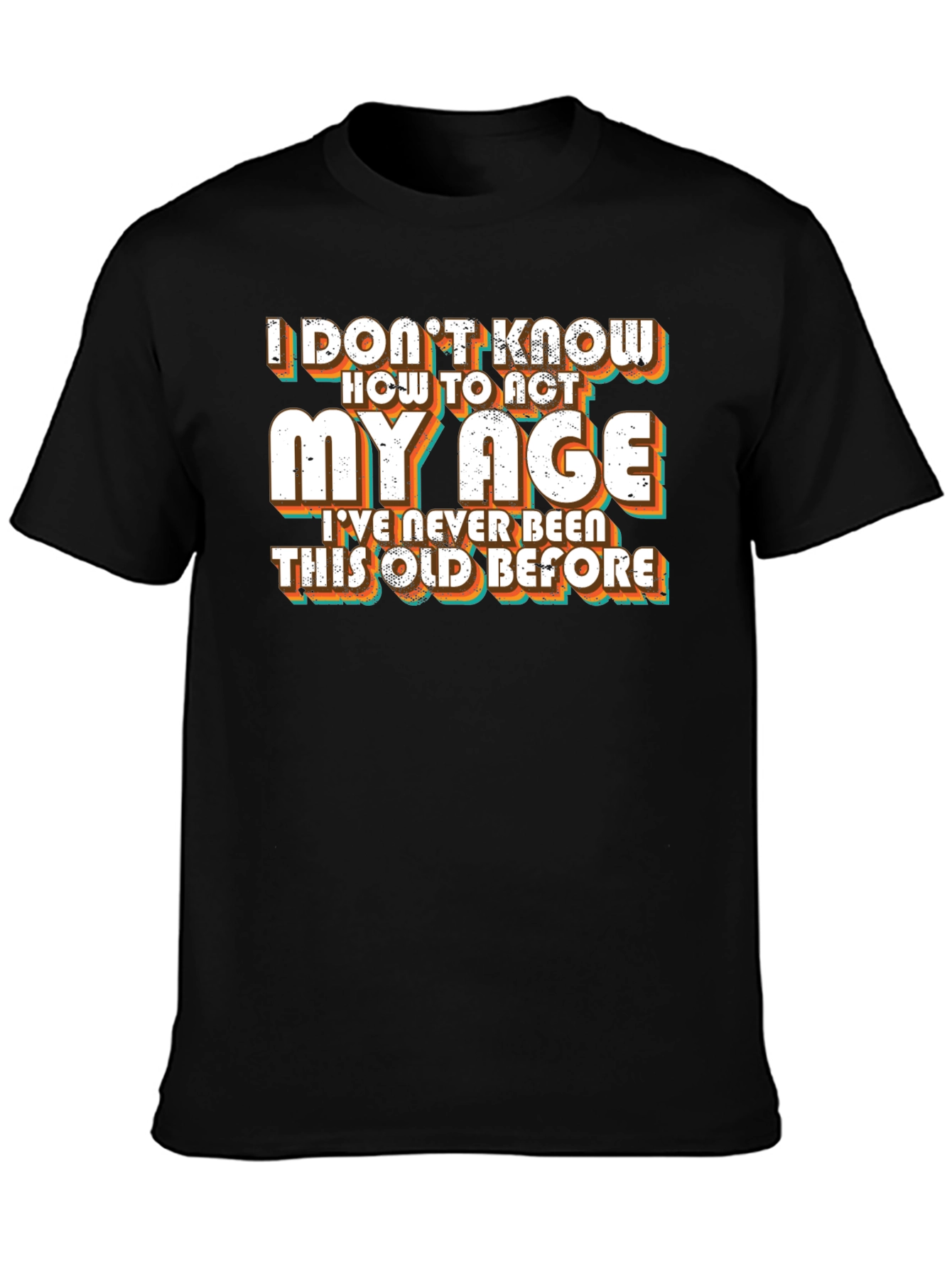 Black Funny "I Don't Know How to Act My Age" Black T-Shirt view 3
