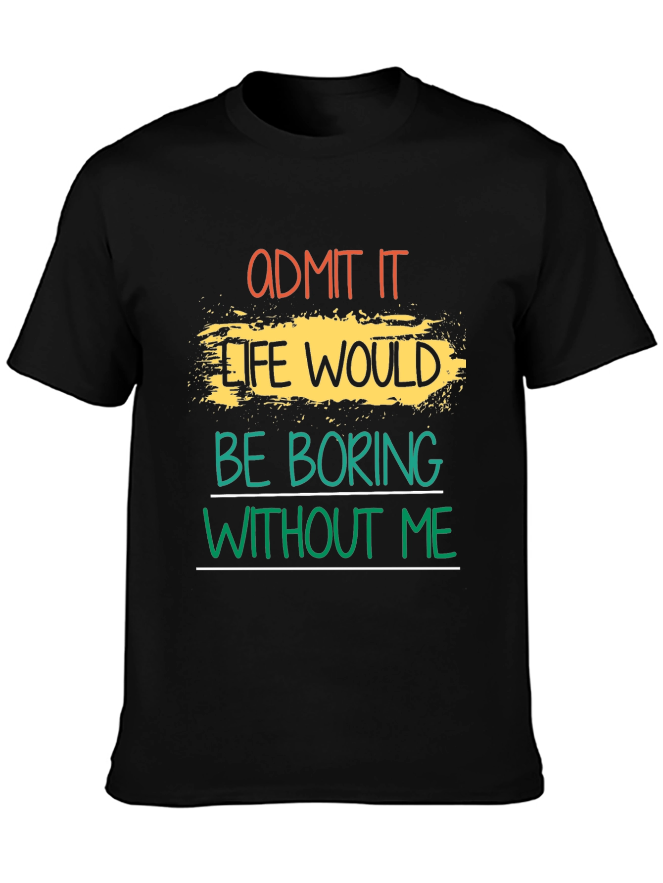 Black Admit It Life Would Be Boring T-Shirt view 3
