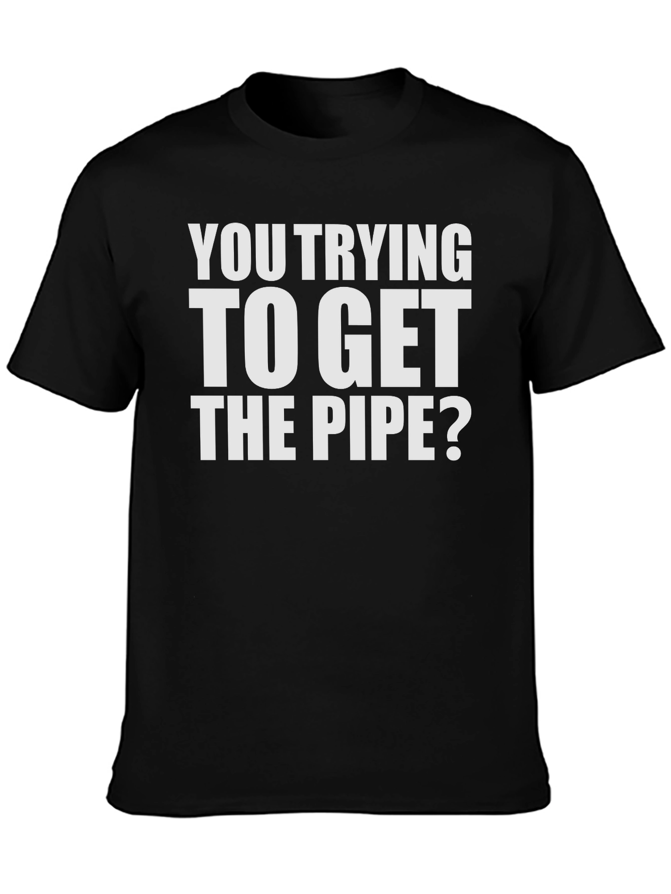 Black Funny "You Trying to Get the Pipe?" Graphic Tee view 3