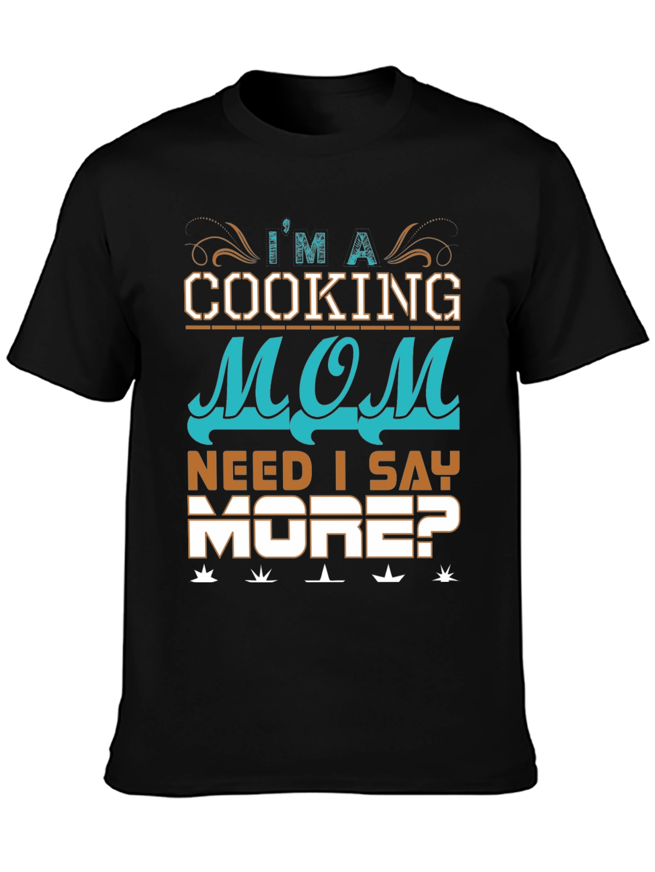 Cooking Mom T-Shirt: Need I Say More? Black Cotton Tee - 3