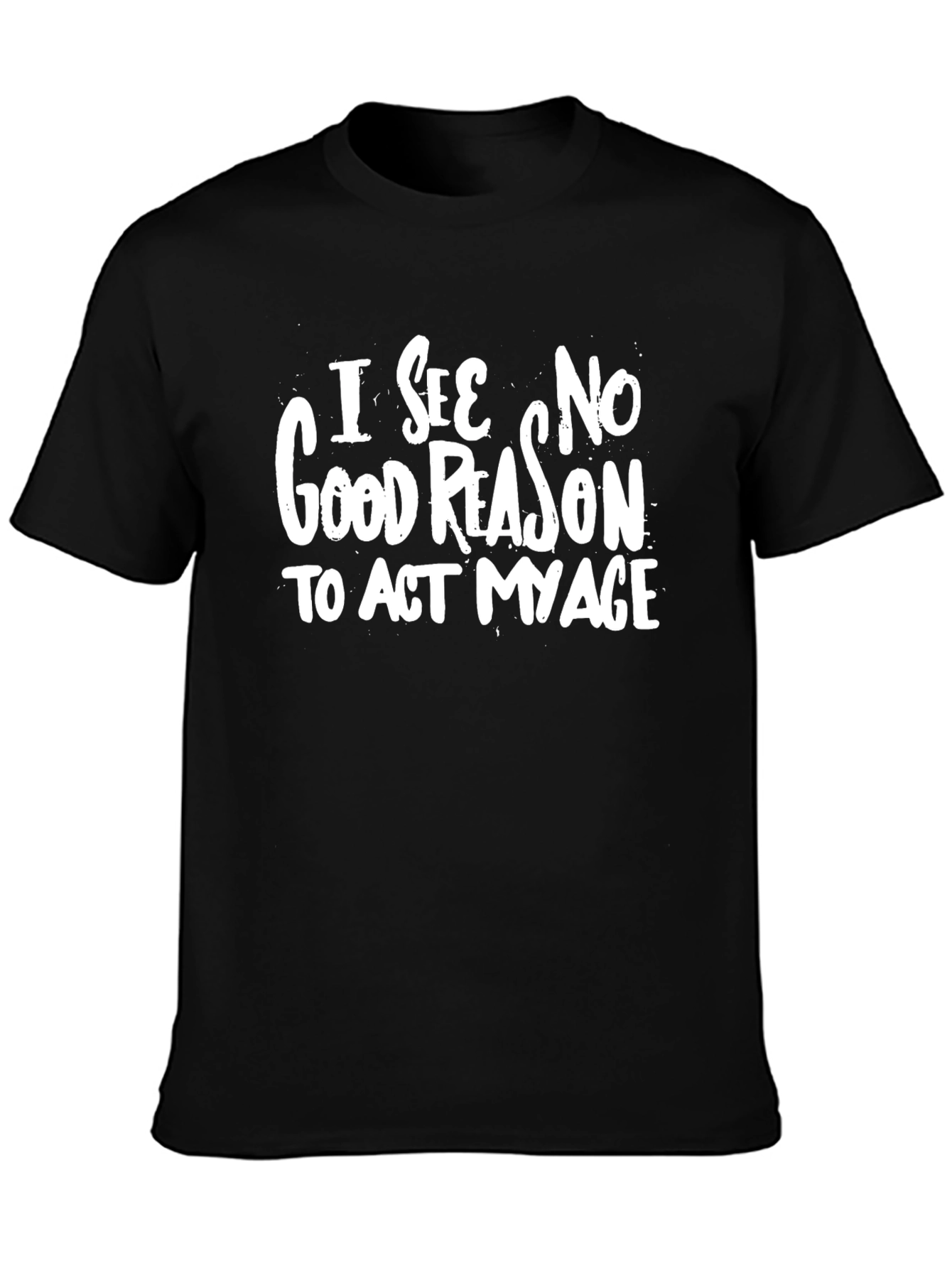 Black I See No Good Reason To Act My Age Graphic T-Shirt view 3