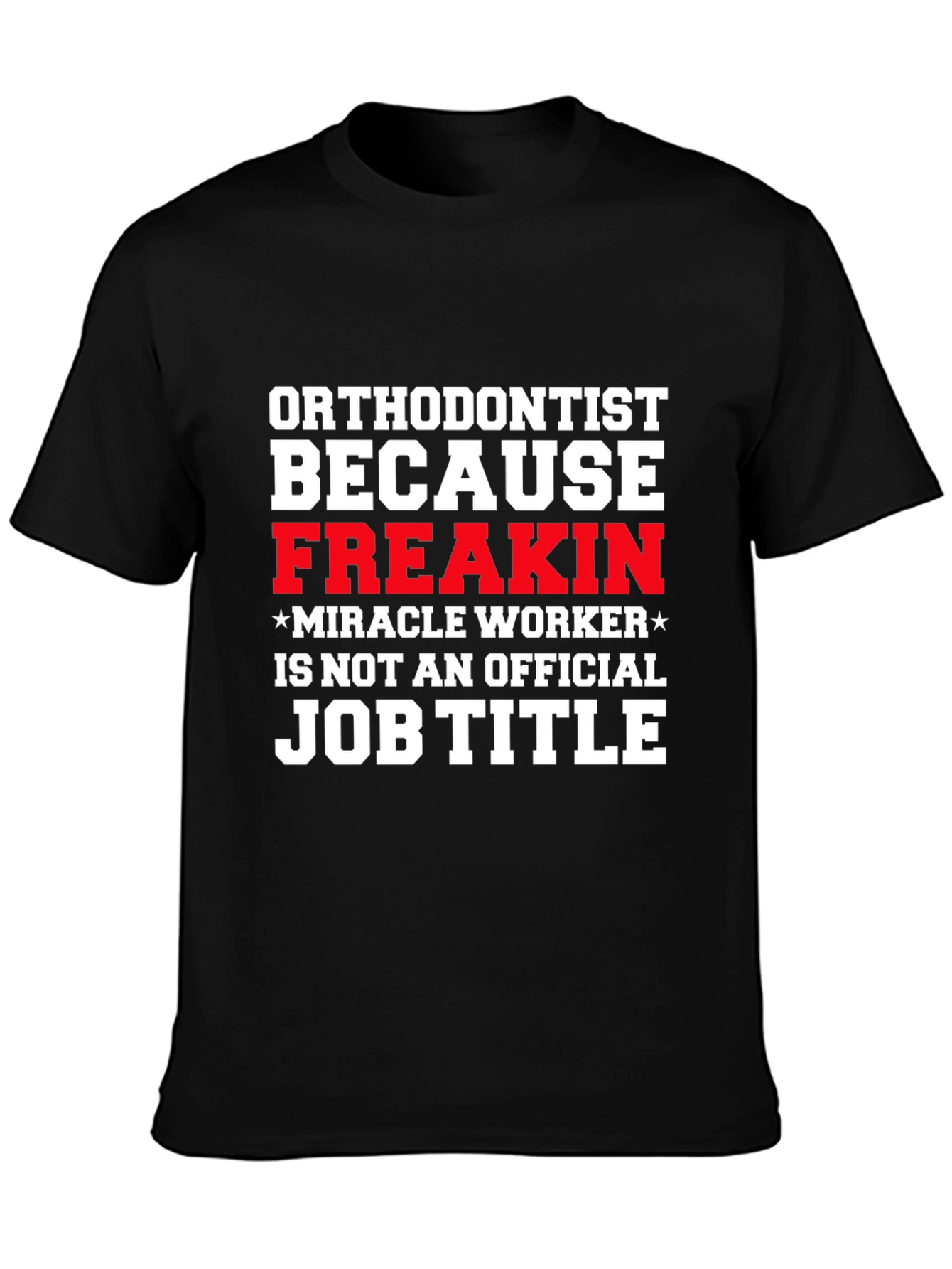 Black Orthodontist Freakin Miracle Worker Job Title T-Shirt view 3