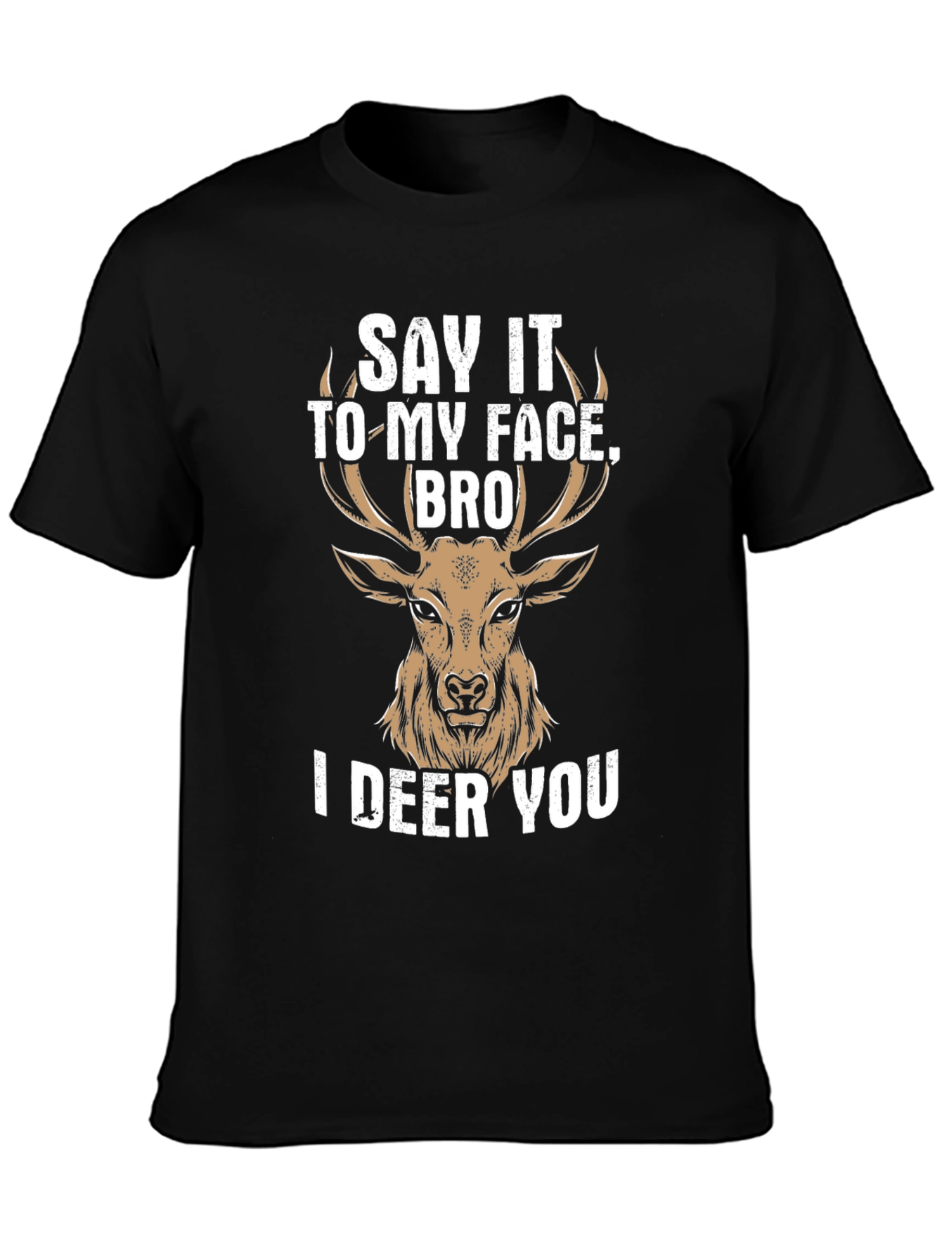 Black Say It To My Face Bro I Deer You T-Shirt view 3