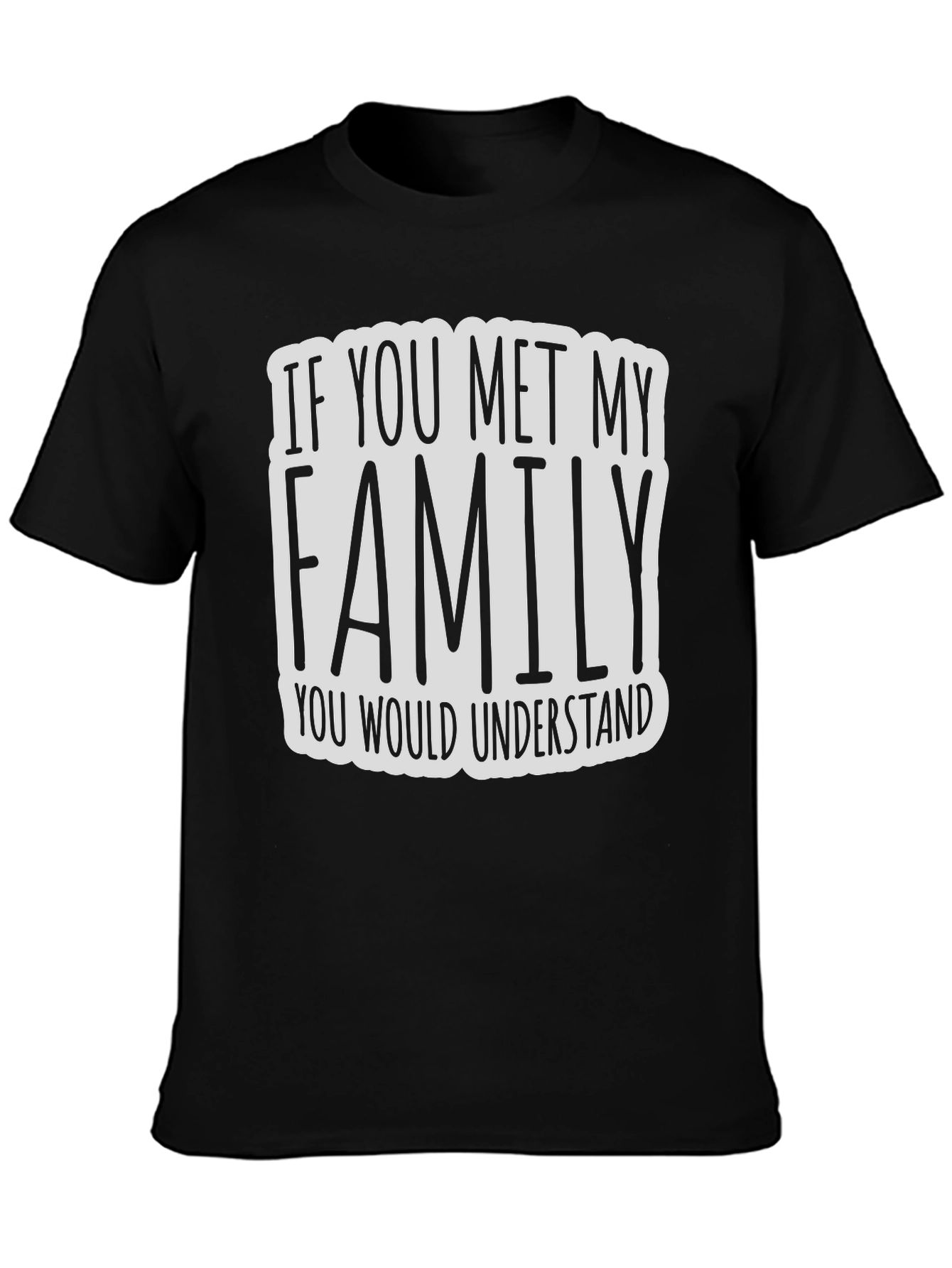 Black If You Met My Family T-Shirt - Funny Graphic Tee view 3