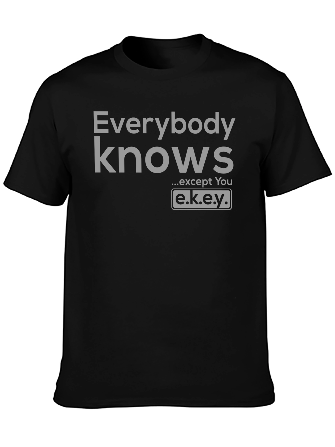 Black Everybody Knows T-Shirt - Except You - Novelty Graphic Tee view 3