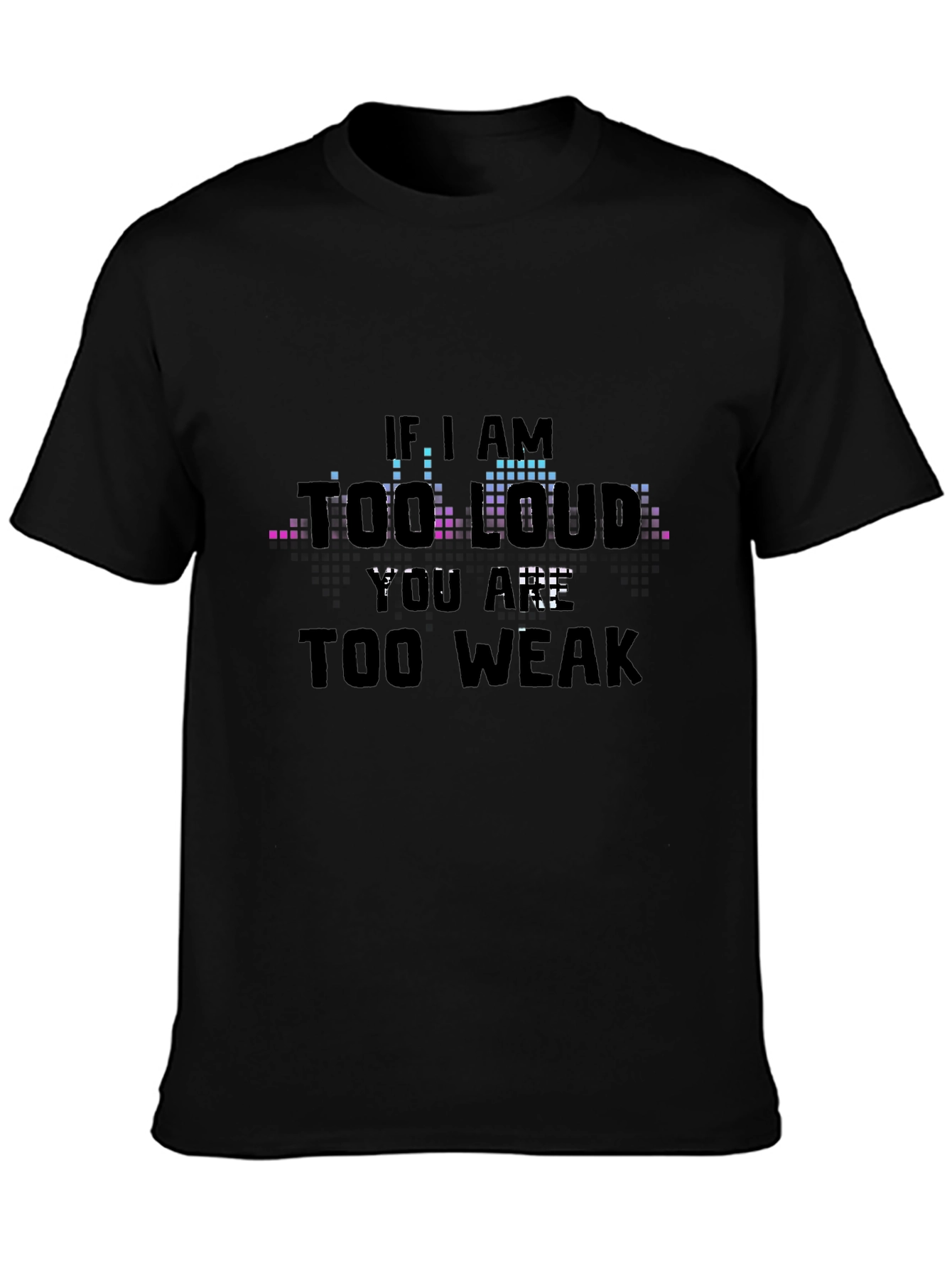 Black If I Am Too Loud - Graphic T-Shirt view 3