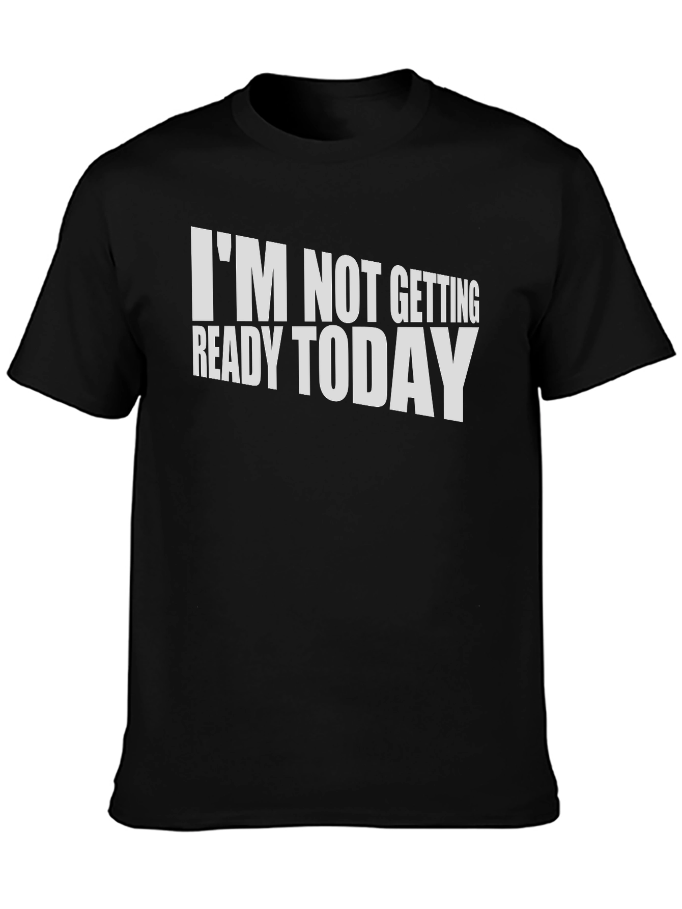 Black Funny "I'm Not Getting Ready Today" T-Shirt view 3