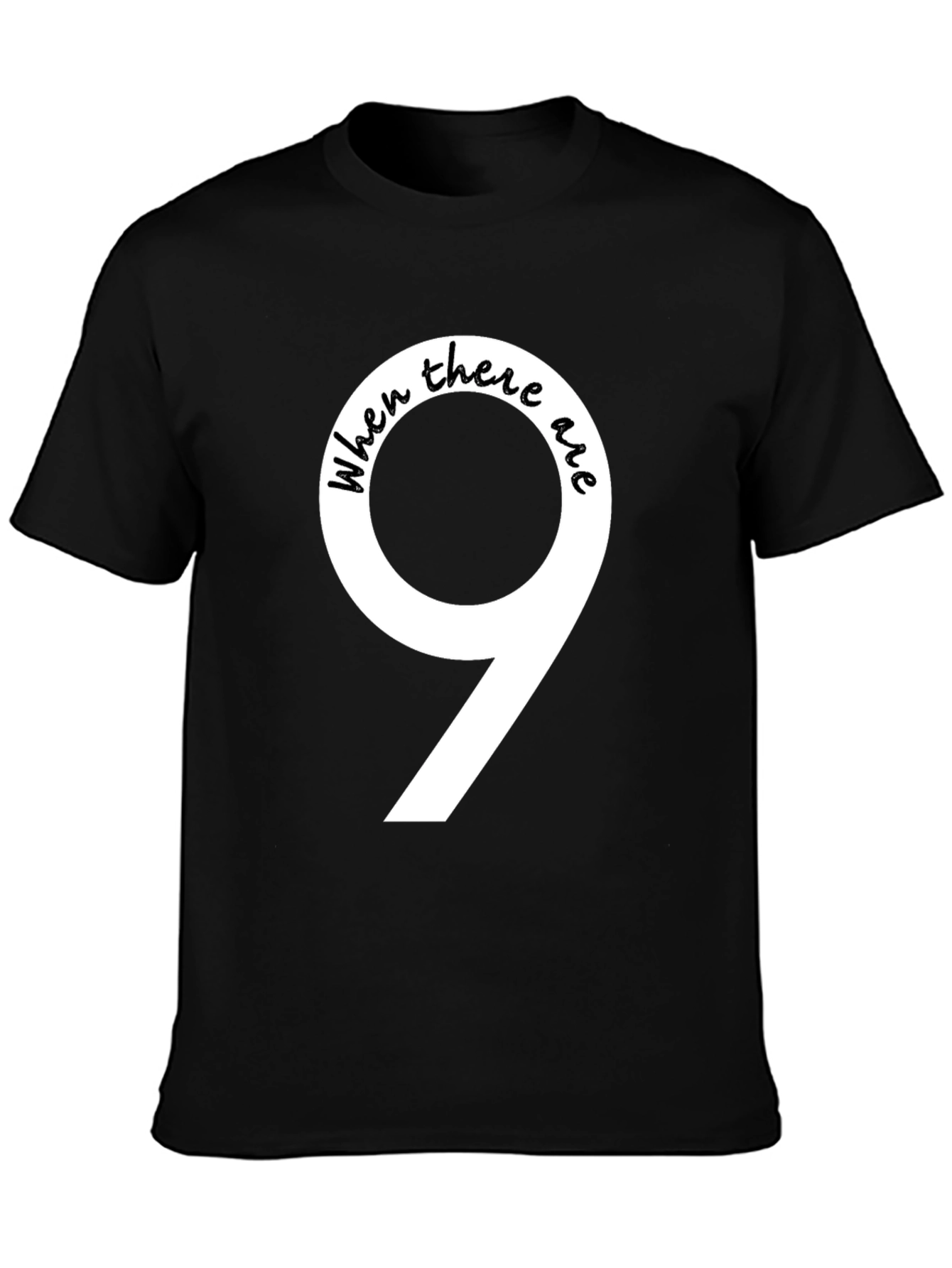Black When There Are 9 Funny T-Shirt view 3