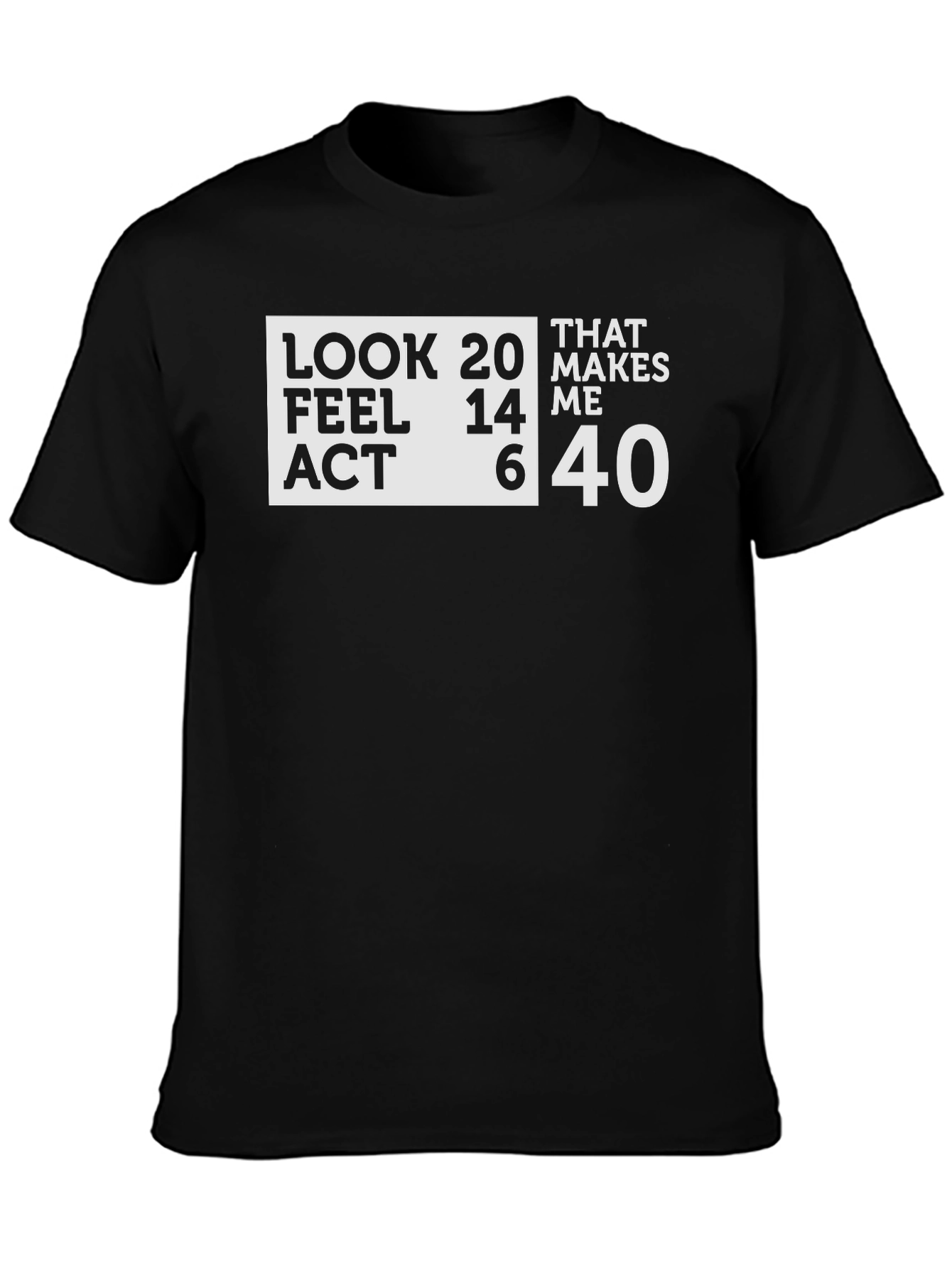 Black Funny 40th Birthday T-Shirt: Look 20, Feel 14, Act 6 view 3