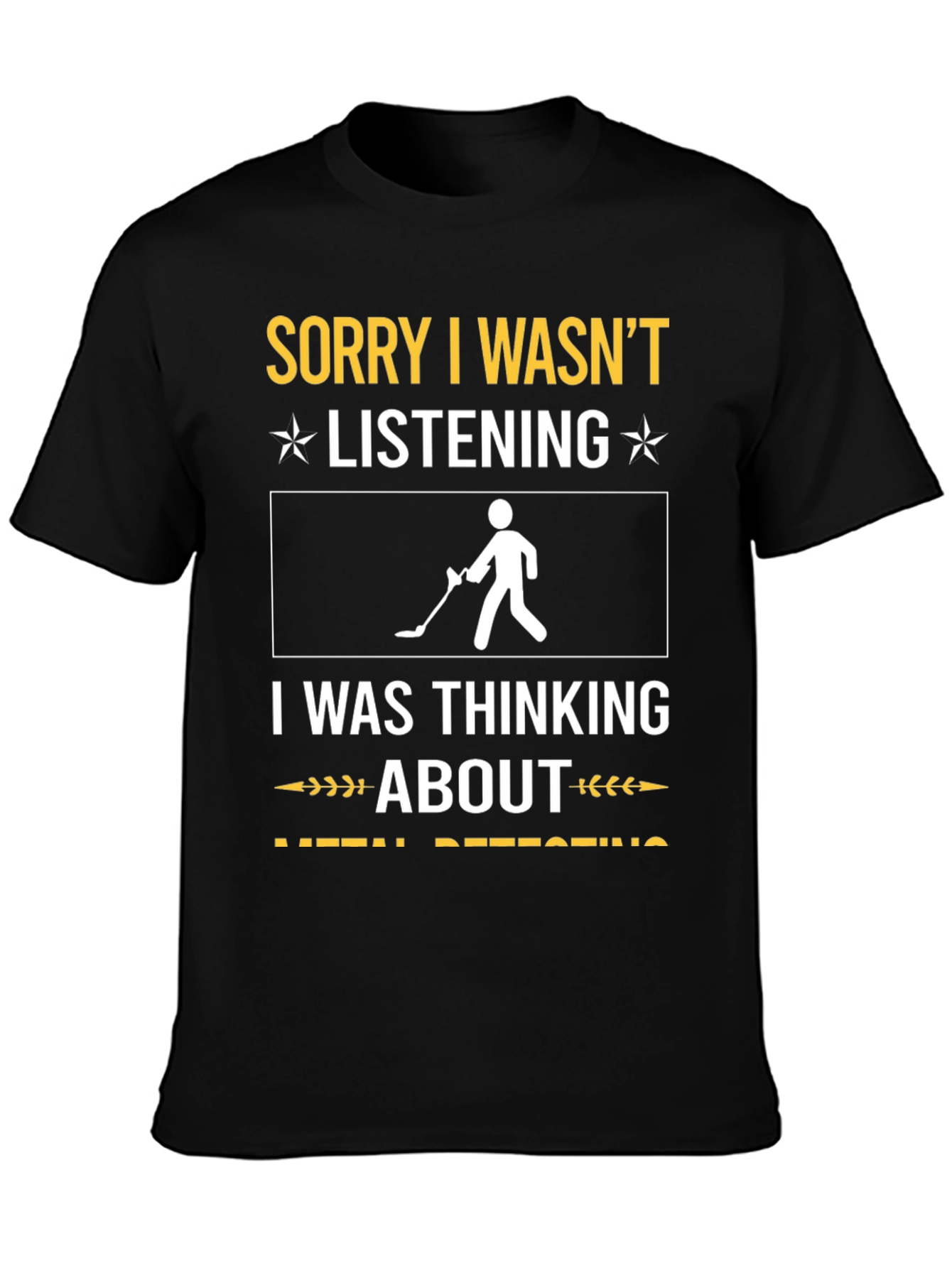 Black Sorry I Wasn't Listening Metal Detecting T-Shirt view 3