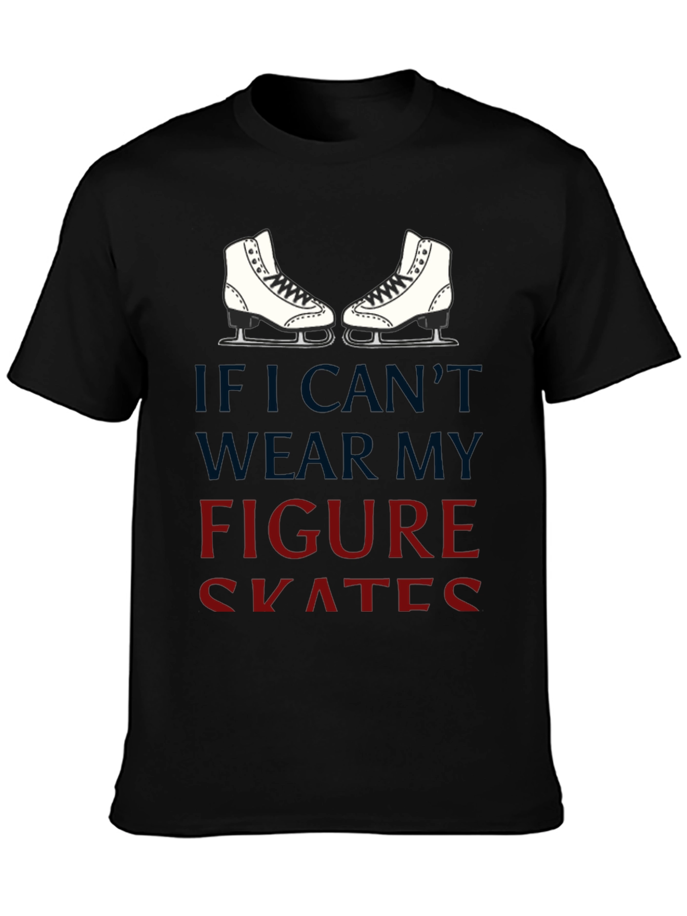 Black Figure Skates Graphic T-Shirt -  If I Can't Wear My Skates view 3
