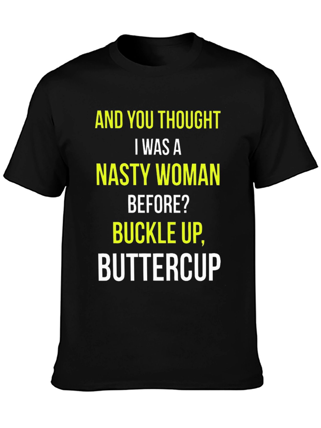 Nasty Woman Graphic Tee - Buckle Up, Buttercup! - 3