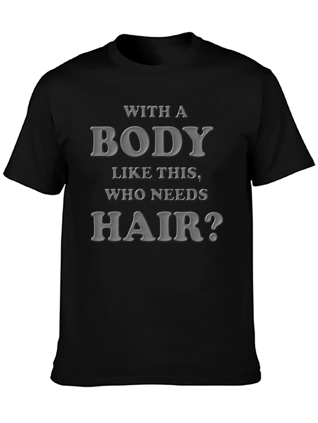 Black Funny Bald Guy T-Shirt: "With a Body Like This, Who Needs Hair?" view 3