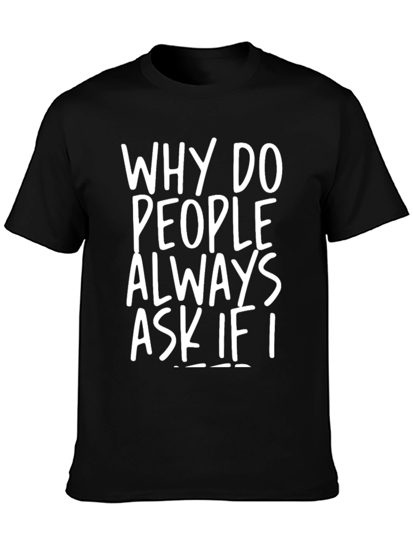 Black Why Do People Always Ask If I... T-Shirt view 3