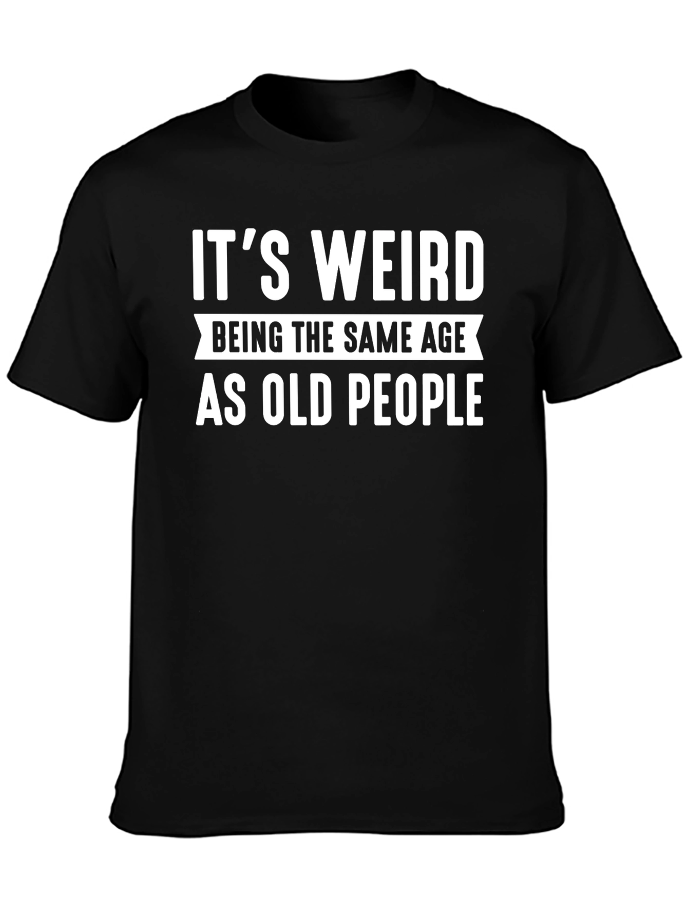 Black Funny "It's Weird Being the Same Age as Old People" Black T-Shirt view 3