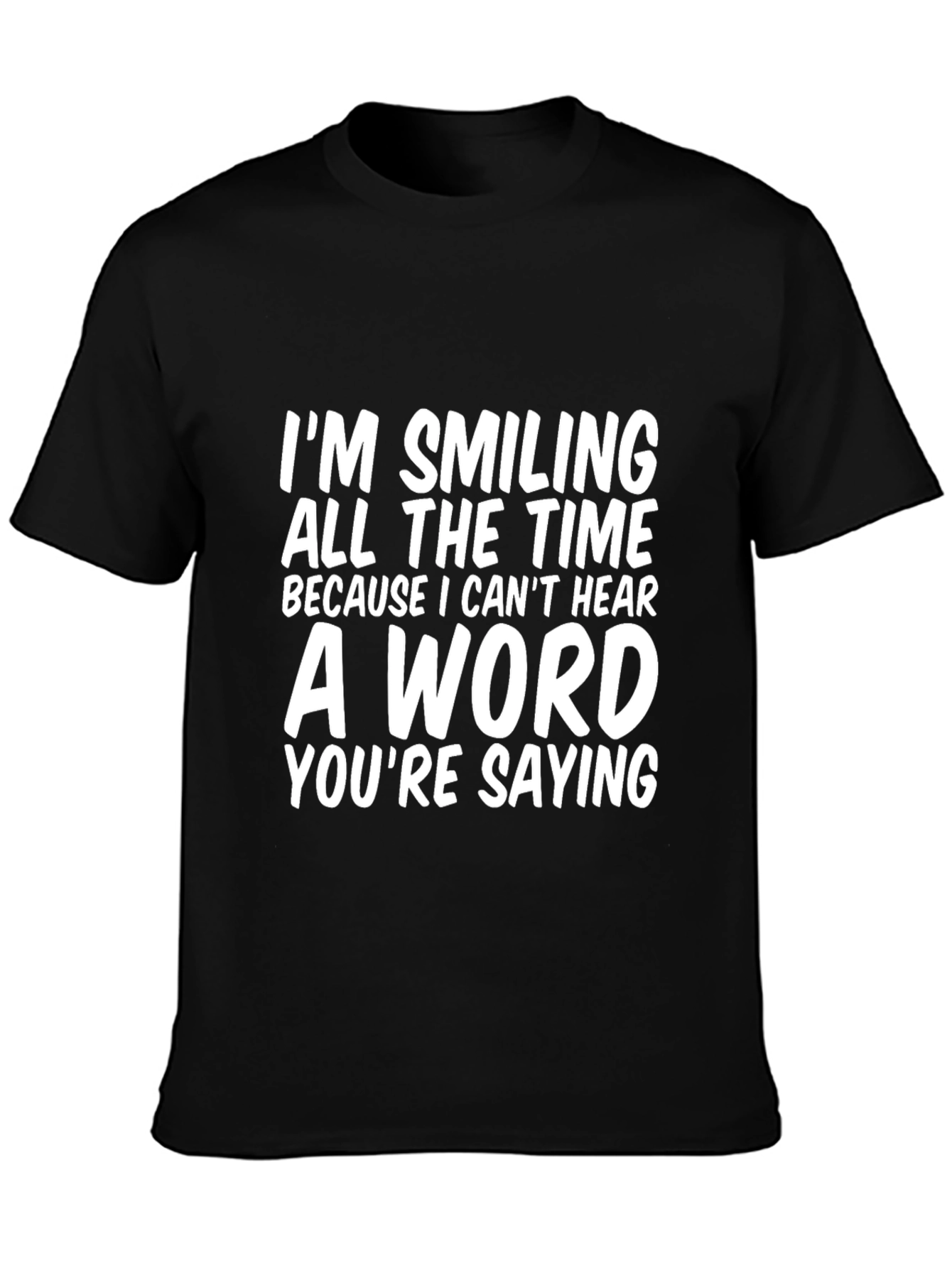 Black Funny T-Shirt: I'm Smiling Because I Can't Hear view 3