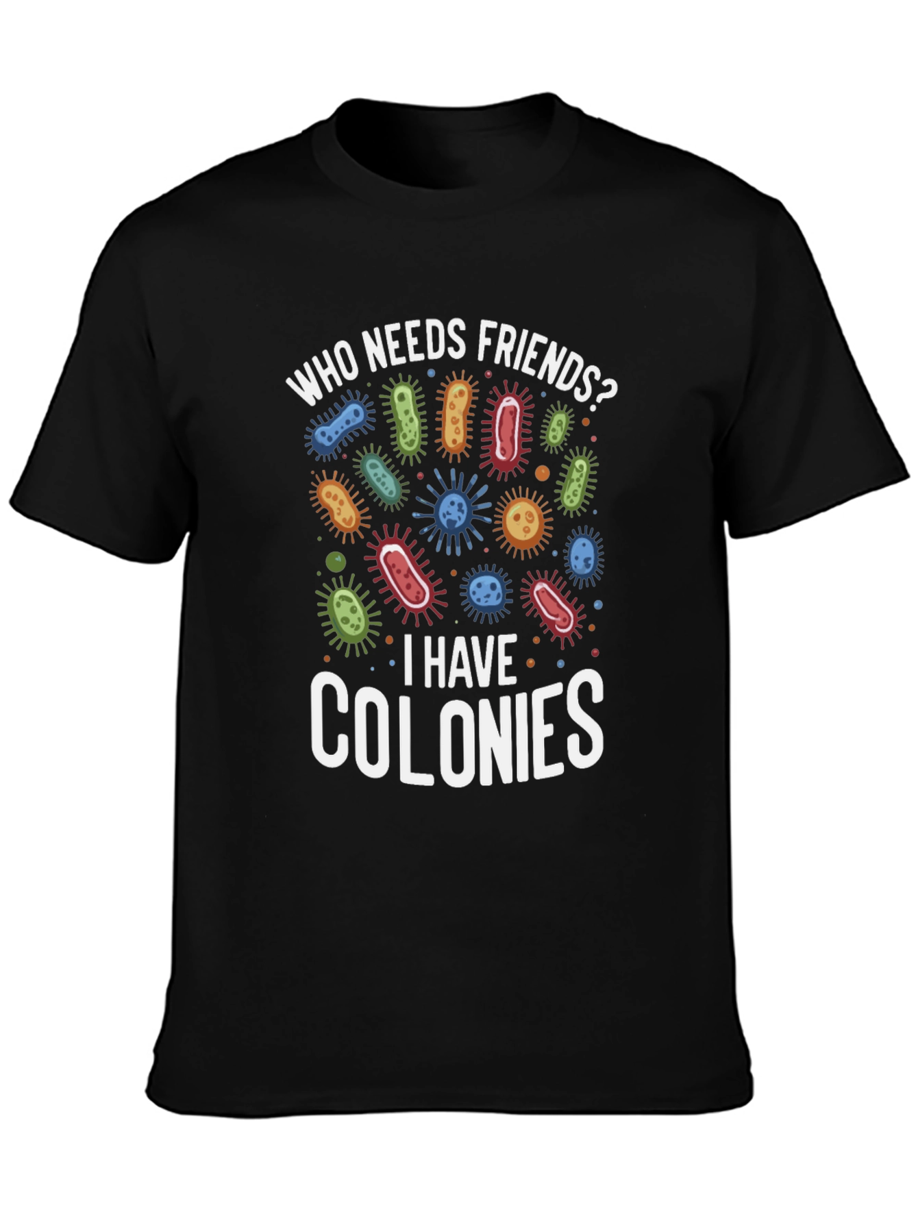 Black Funny Who Needs Friends Bacteria T-Shirt view 3