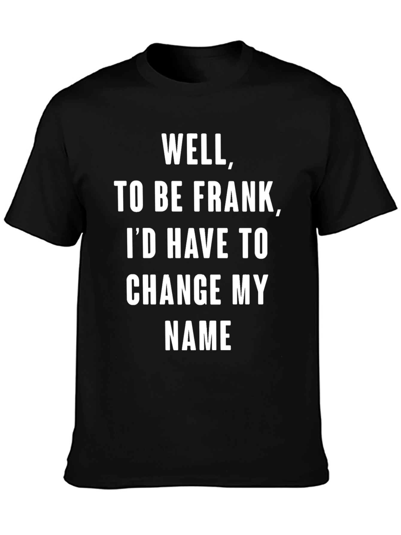 Black Well, To Be Frank Funny Sarcastic Humor T-Shirt view 3