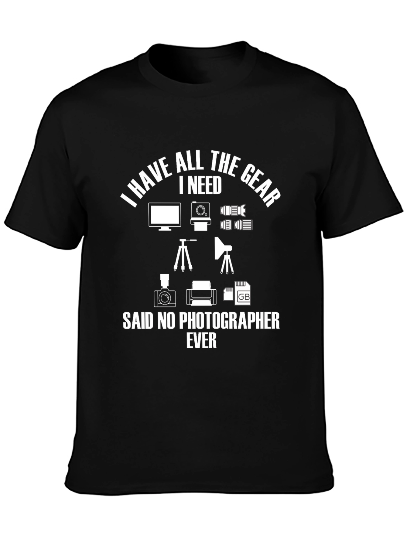 Black Photographer Gear T-Shirt: All I Need, Said No Photographer EVER view 3