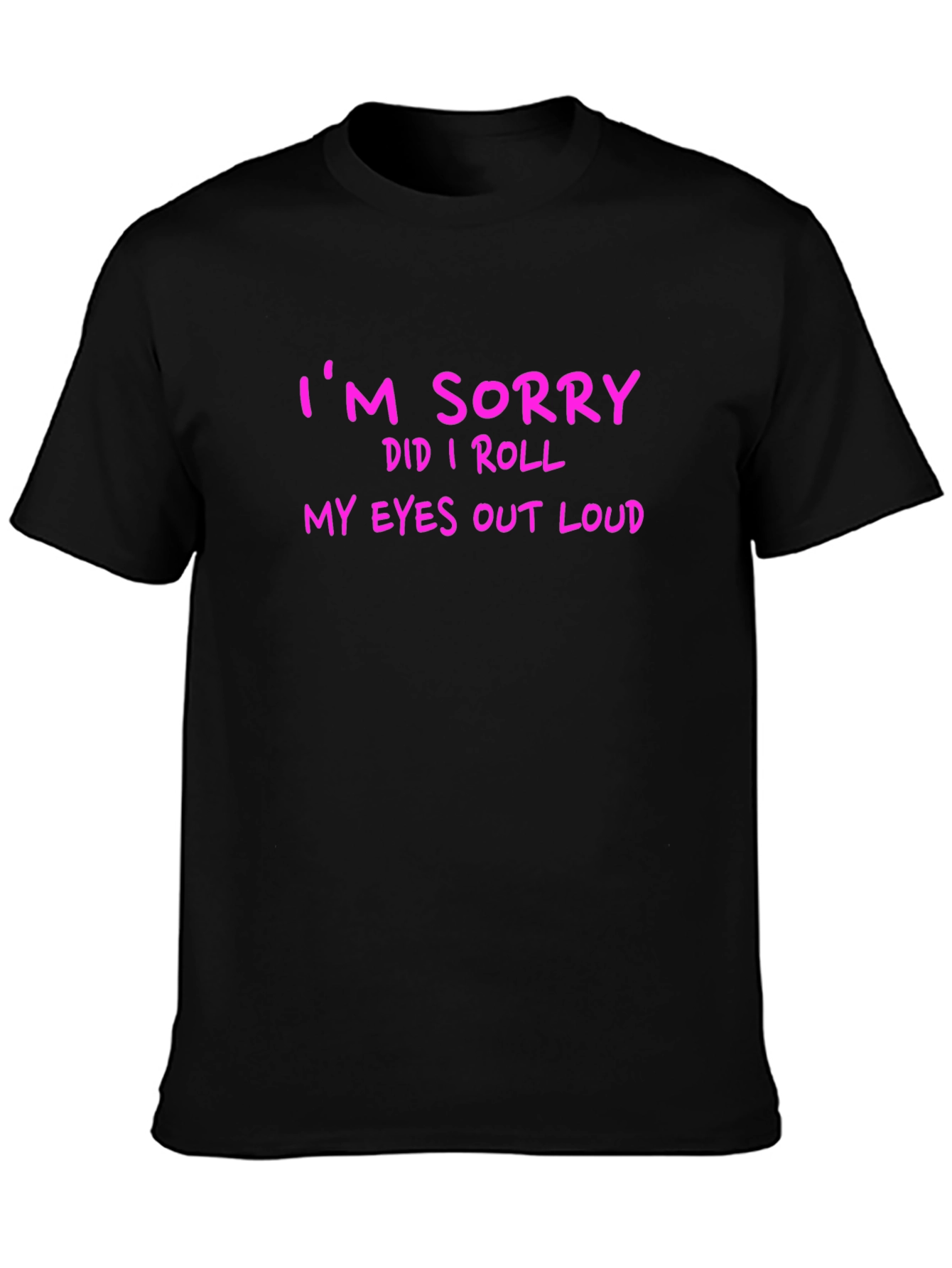 Black Funny Graphic T-Shirt - "I'm Sorry Did I Roll My Eyes Out Loud" view 3