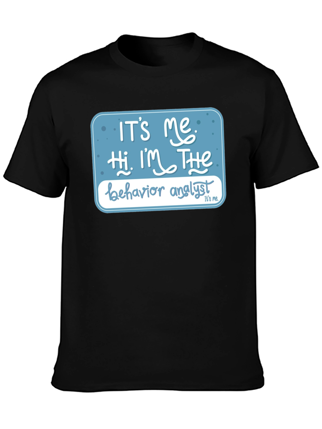 Black Behavior Analyst T-Shirt: "It's Me, Hi, I'm The..." view 3