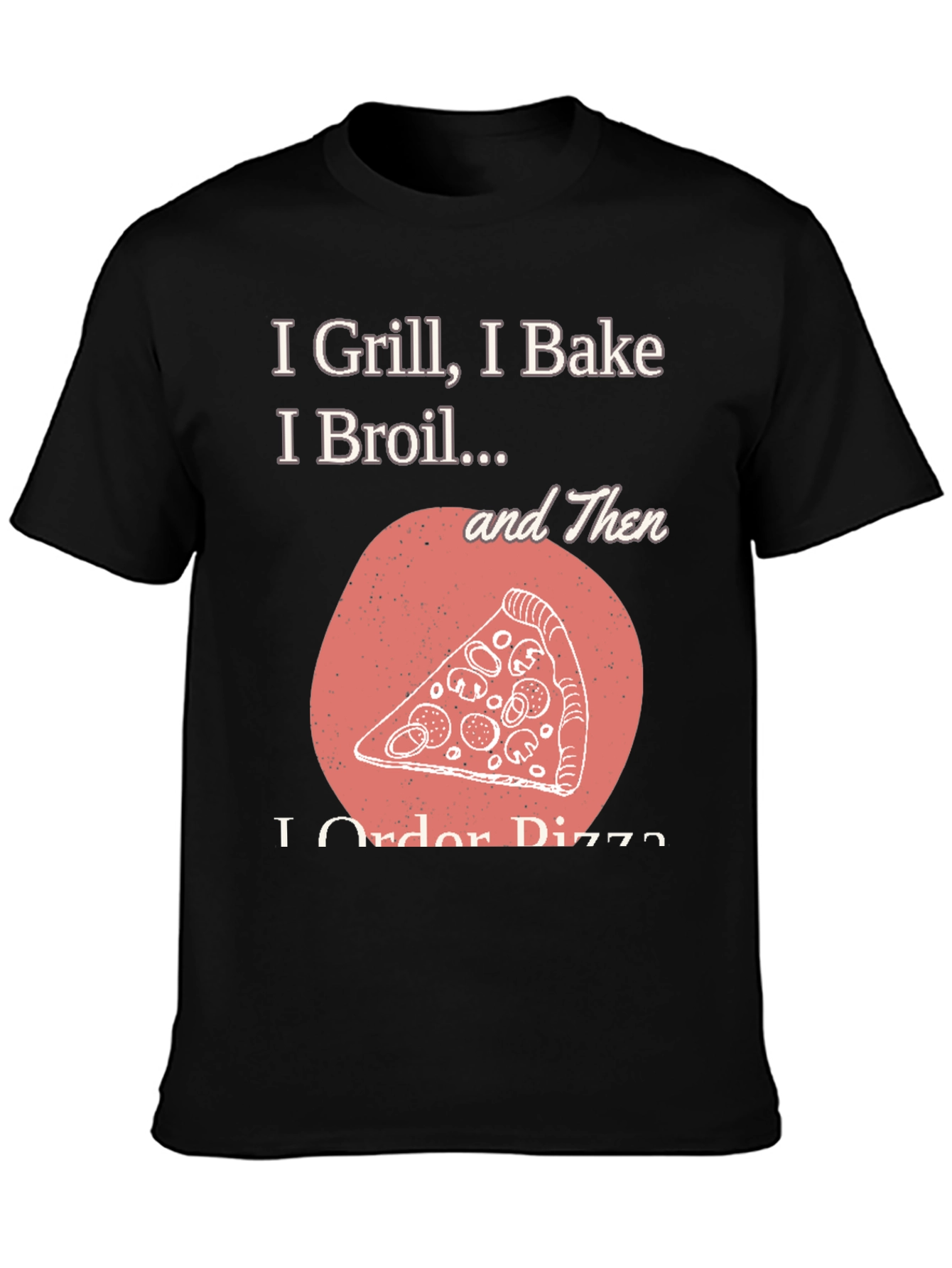 Black I Grill Bake Broil Then I Order Pizza Graphic Tee view 3