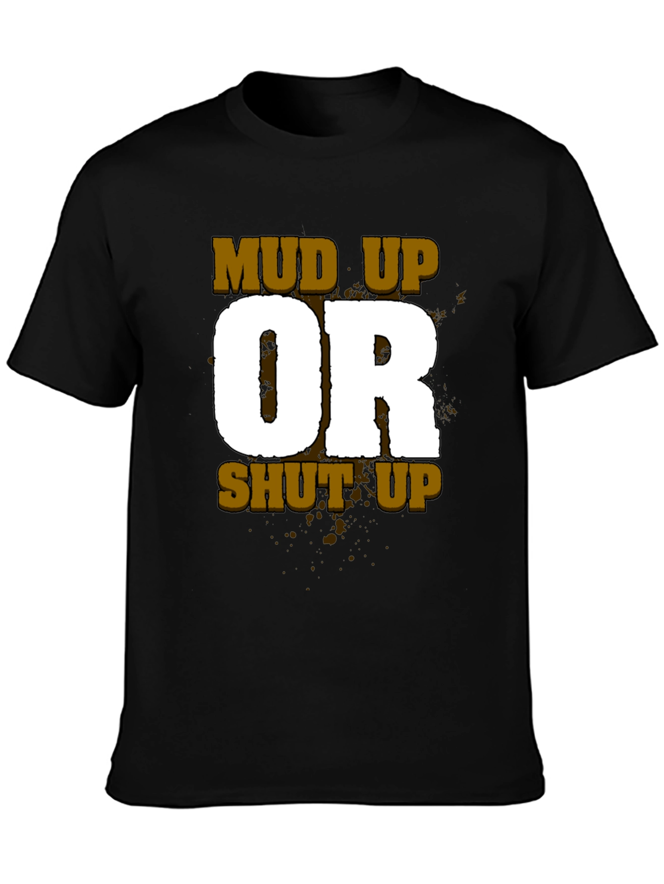Black Mud Up or Shut Up Men's Black T-Shirt view 3