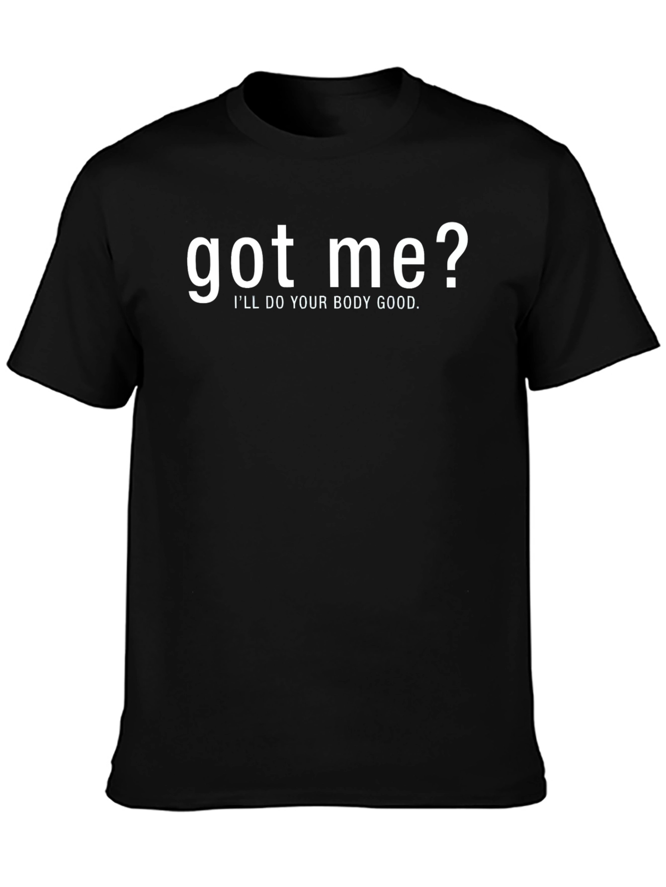 Black Got Me? Funny T-Shirt - I'll Do Your Body Good! view 3