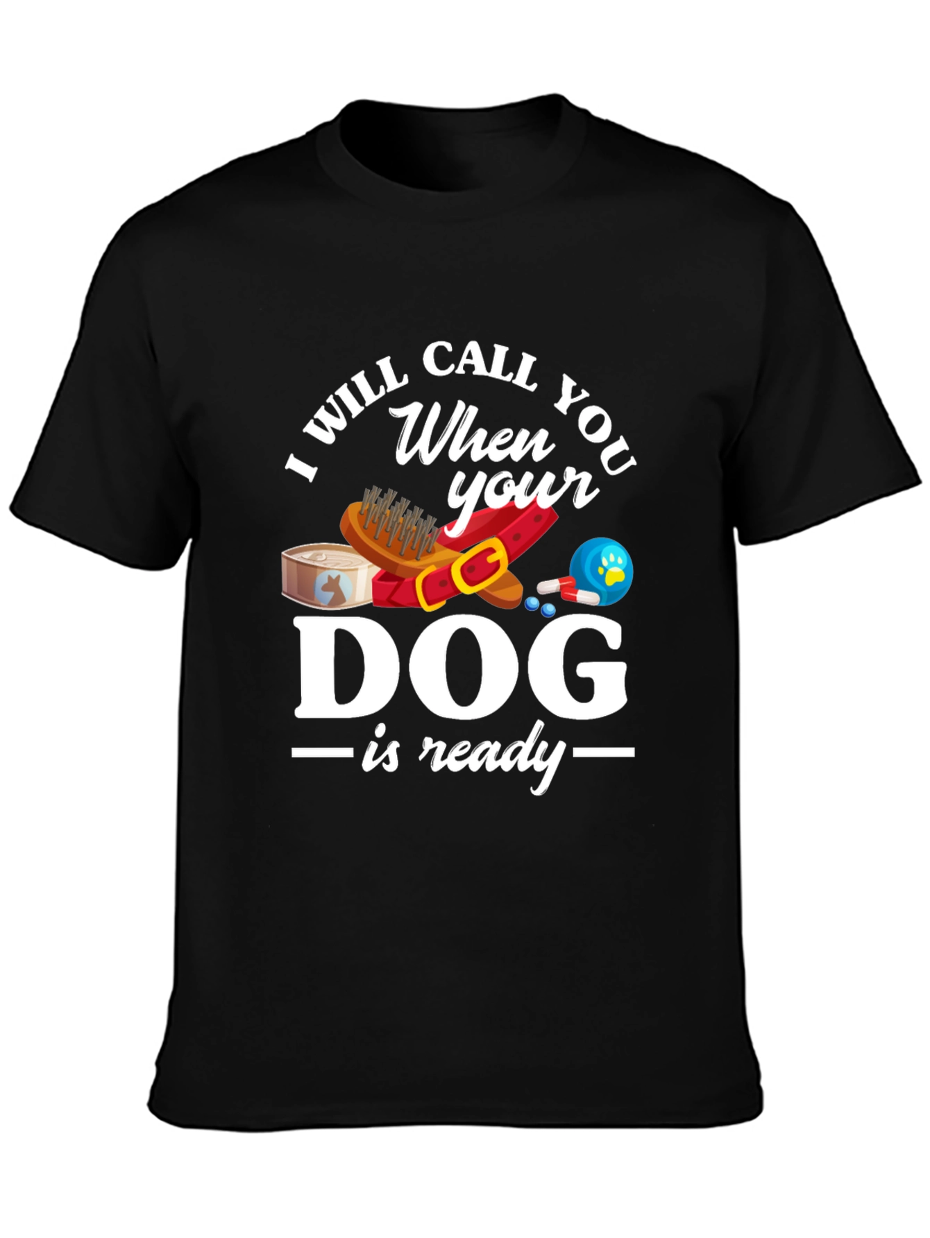 Black I Will Call When Your Dog Is Ready T-Shirt view 3