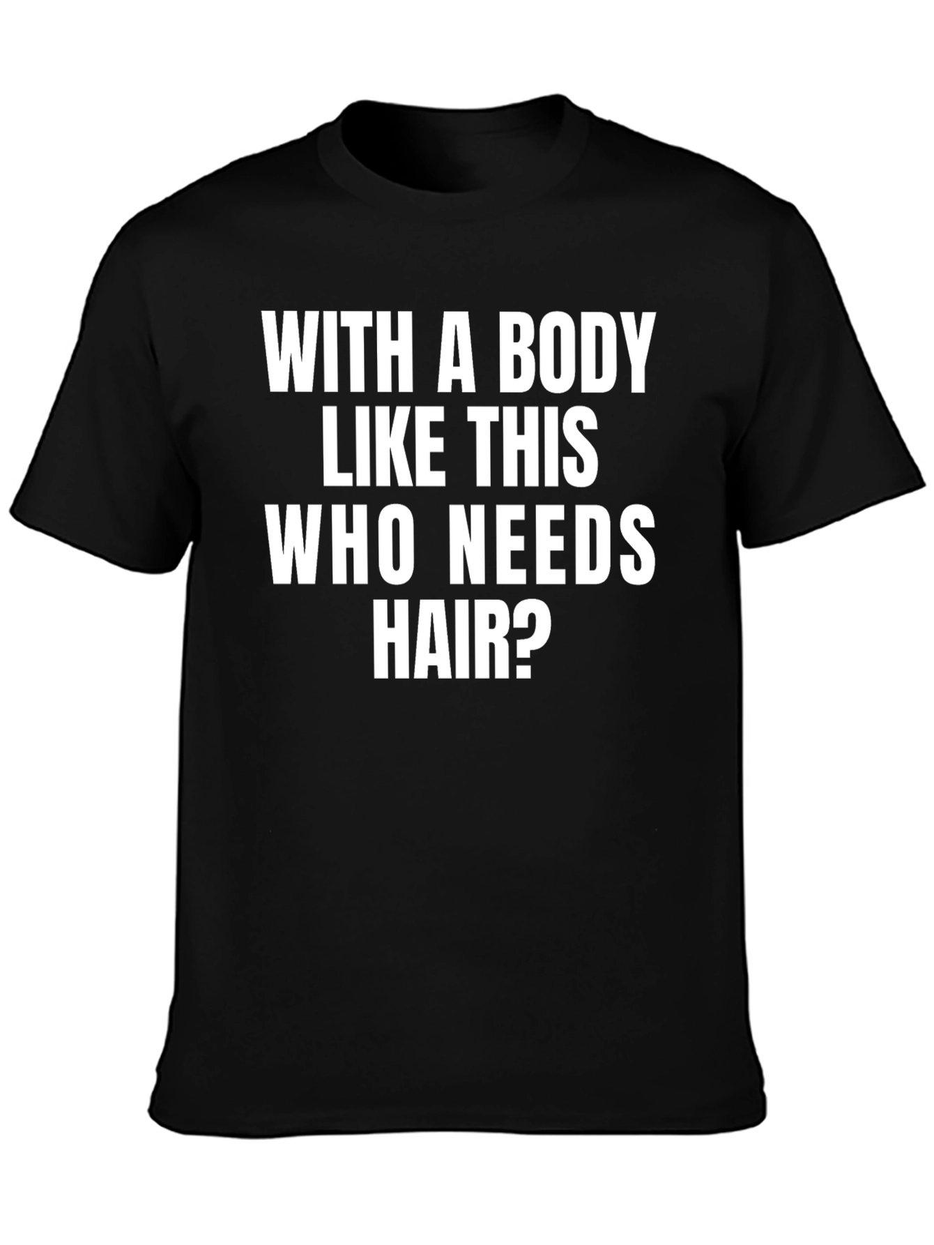 Black Funny Bald Man T-Shirt: With A Body Like This Who Needs Hair? view 3