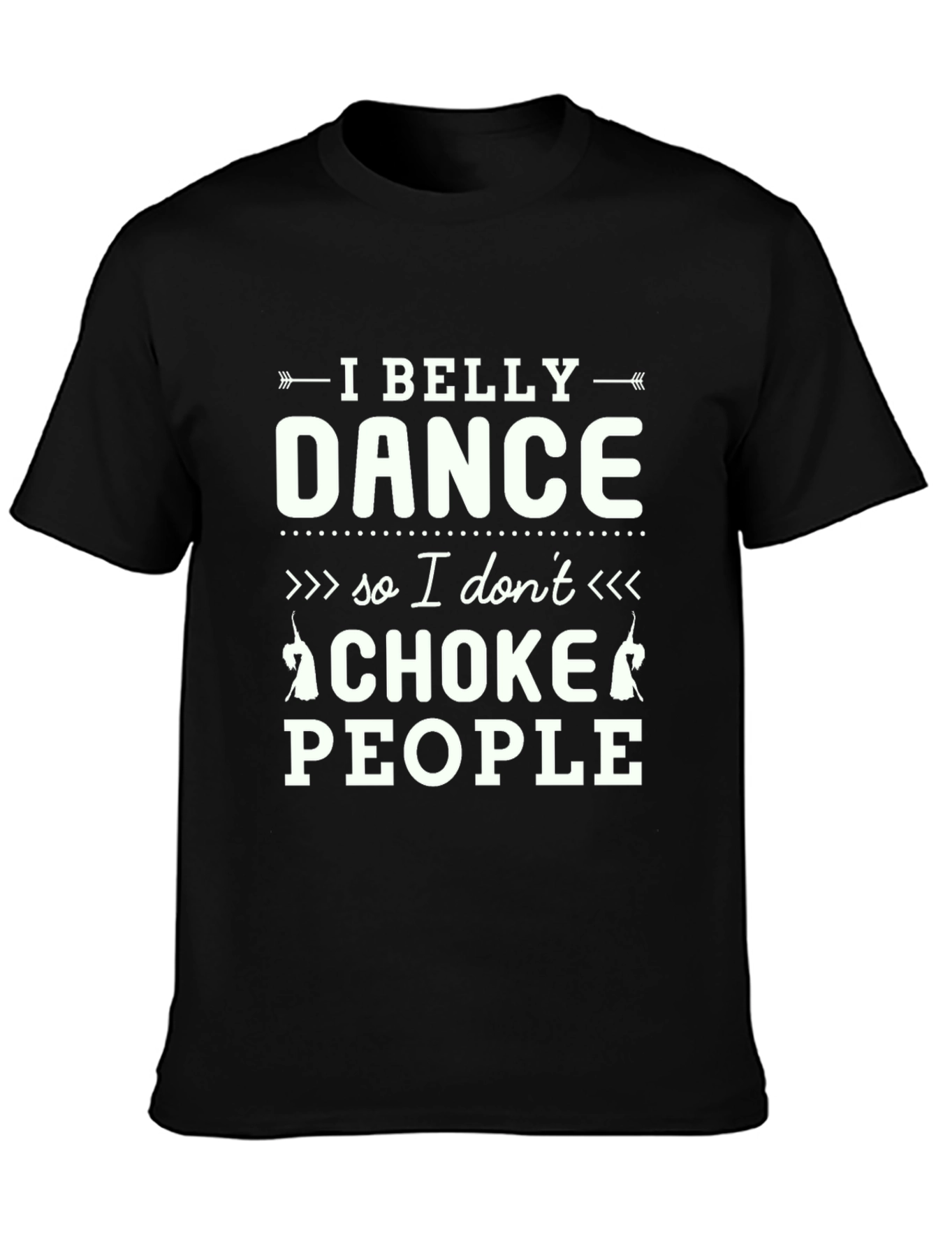 Black I Belly Dance So I Don't Choke People Black T-Shirt view 3