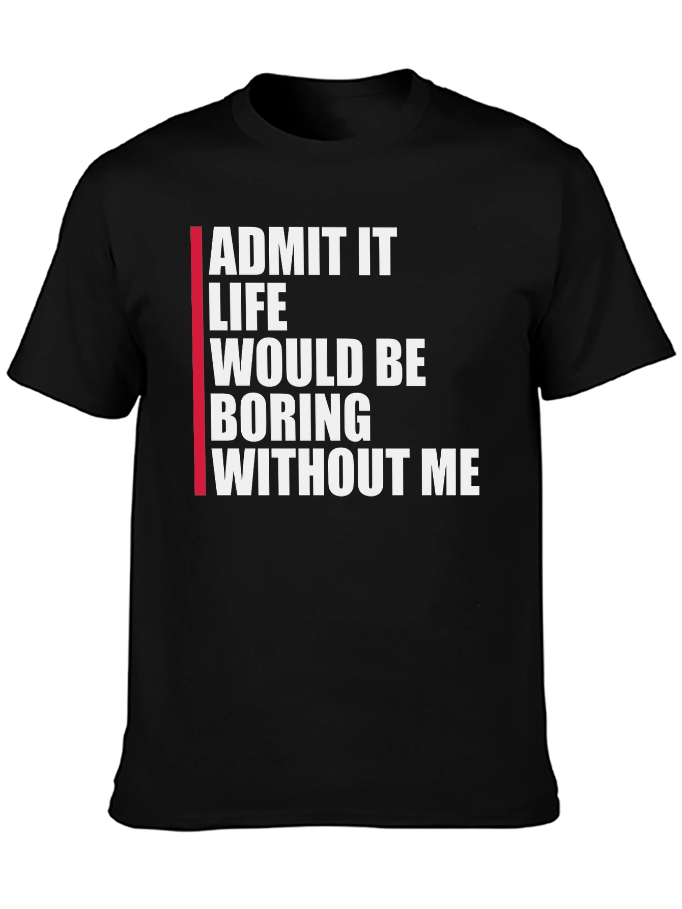 Black Funny Graphic Tee: Admit It Life Would Be Boring Without Me view 3
