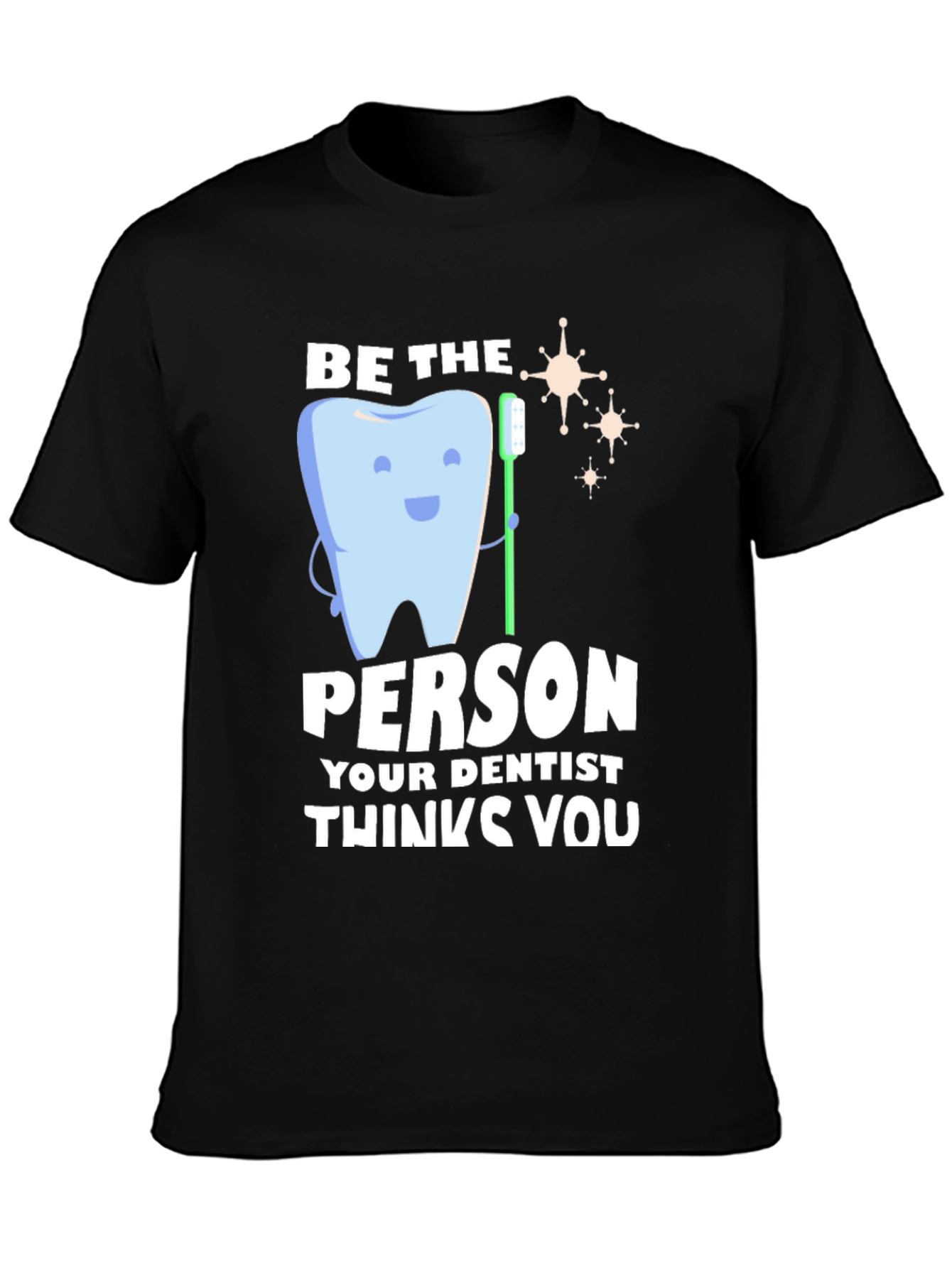 Black Dentist Humor T-Shirt - Be the Person Your Dentist Thinks You Are view 3