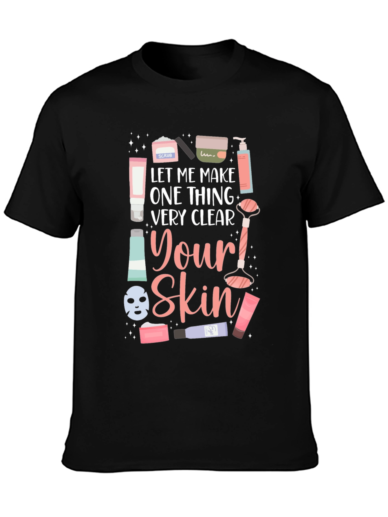 Skincare T-Shirt - Let Me Make One Thing Very Clear - 3