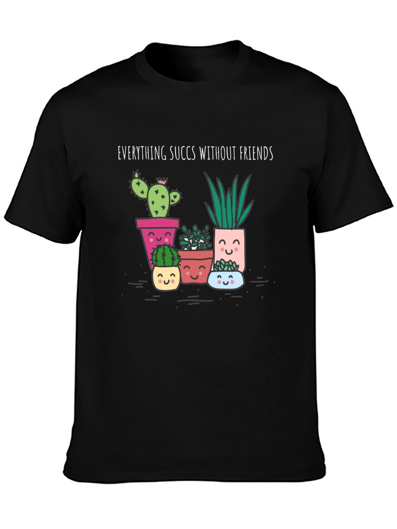 Funny Succulents Graphic Tee - Everything Succs Without Friends - 3