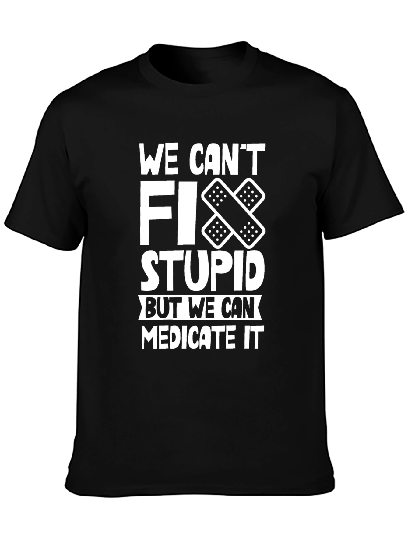 Black Funny T-Shirt: We Can't Fix Stupid, Medicate It view 3